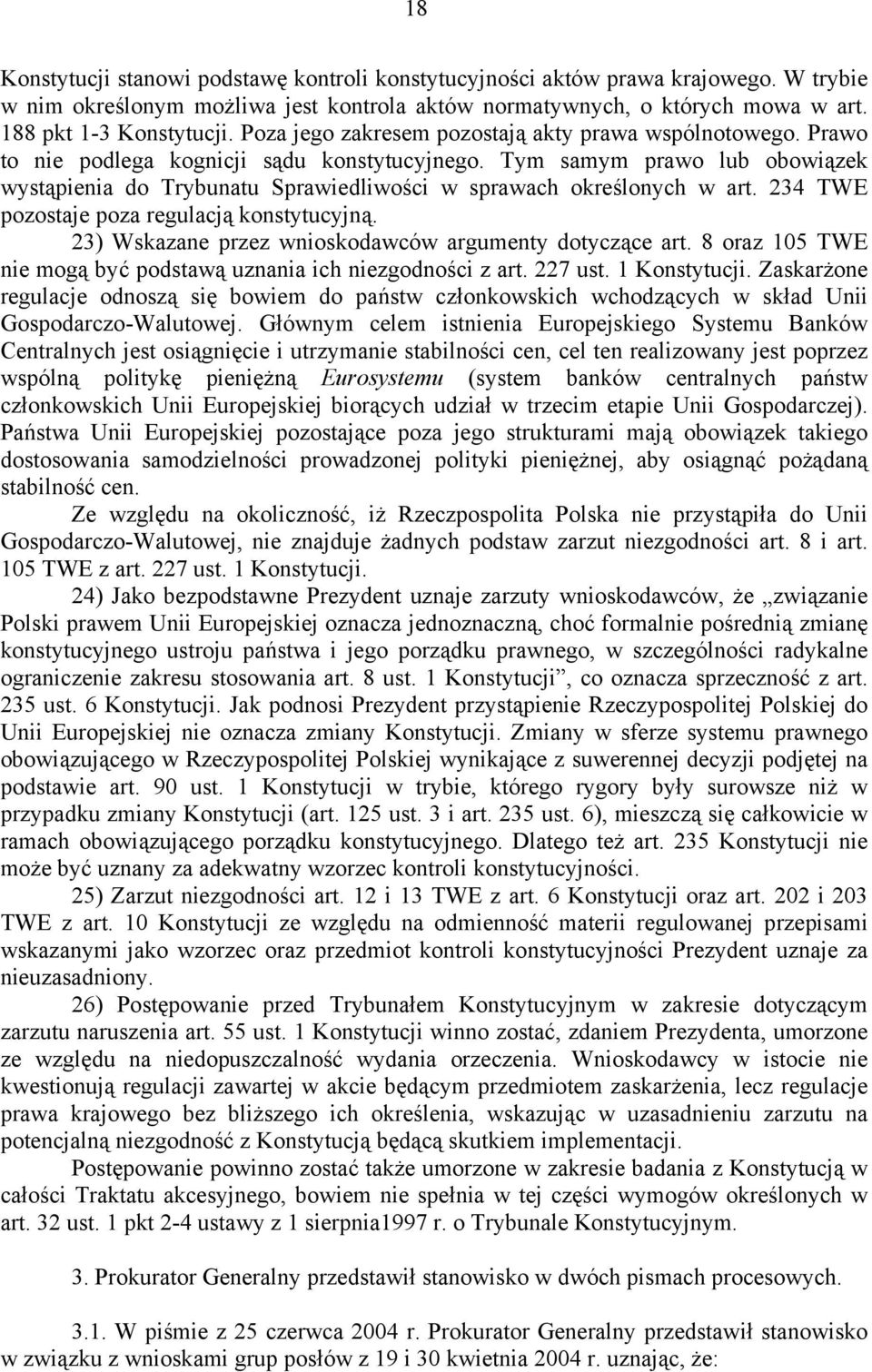 Tym samym prawo lub obowiązek wystąpienia do Trybunatu Sprawiedliwości w sprawach określonych w art. 234 TWE pozostaje poza regulacją konstytucyjną.