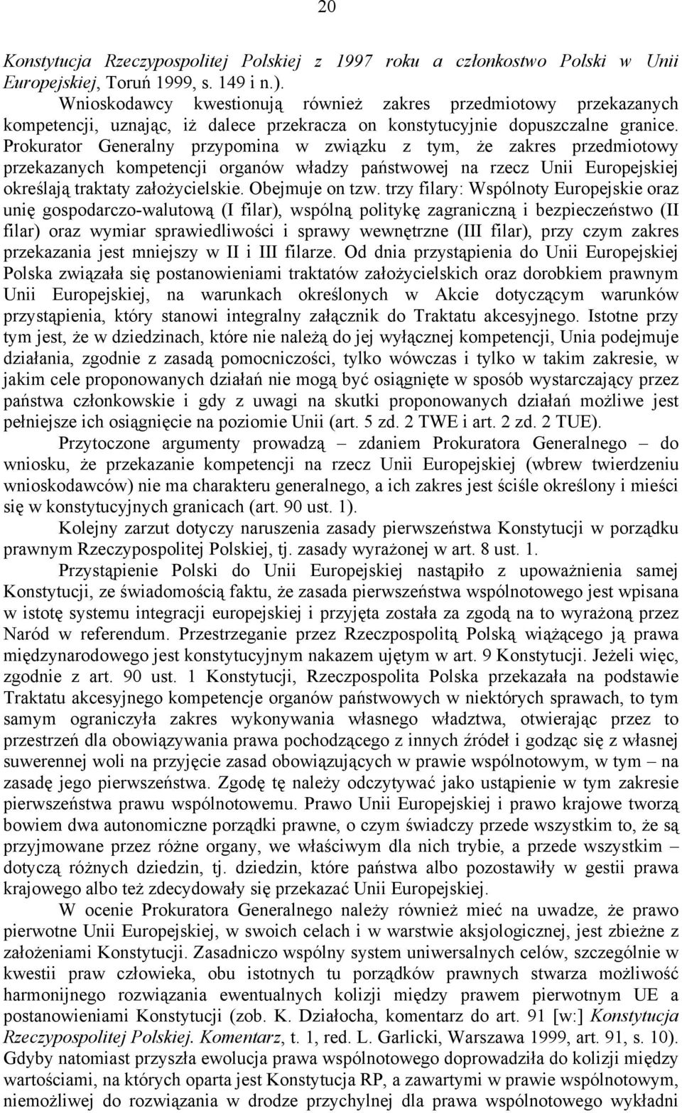 Prokurator Generalny przypomina w związku z tym, że zakres przedmiotowy przekazanych kompetencji organów władzy państwowej na rzecz Unii Europejskiej określają traktaty założycielskie.