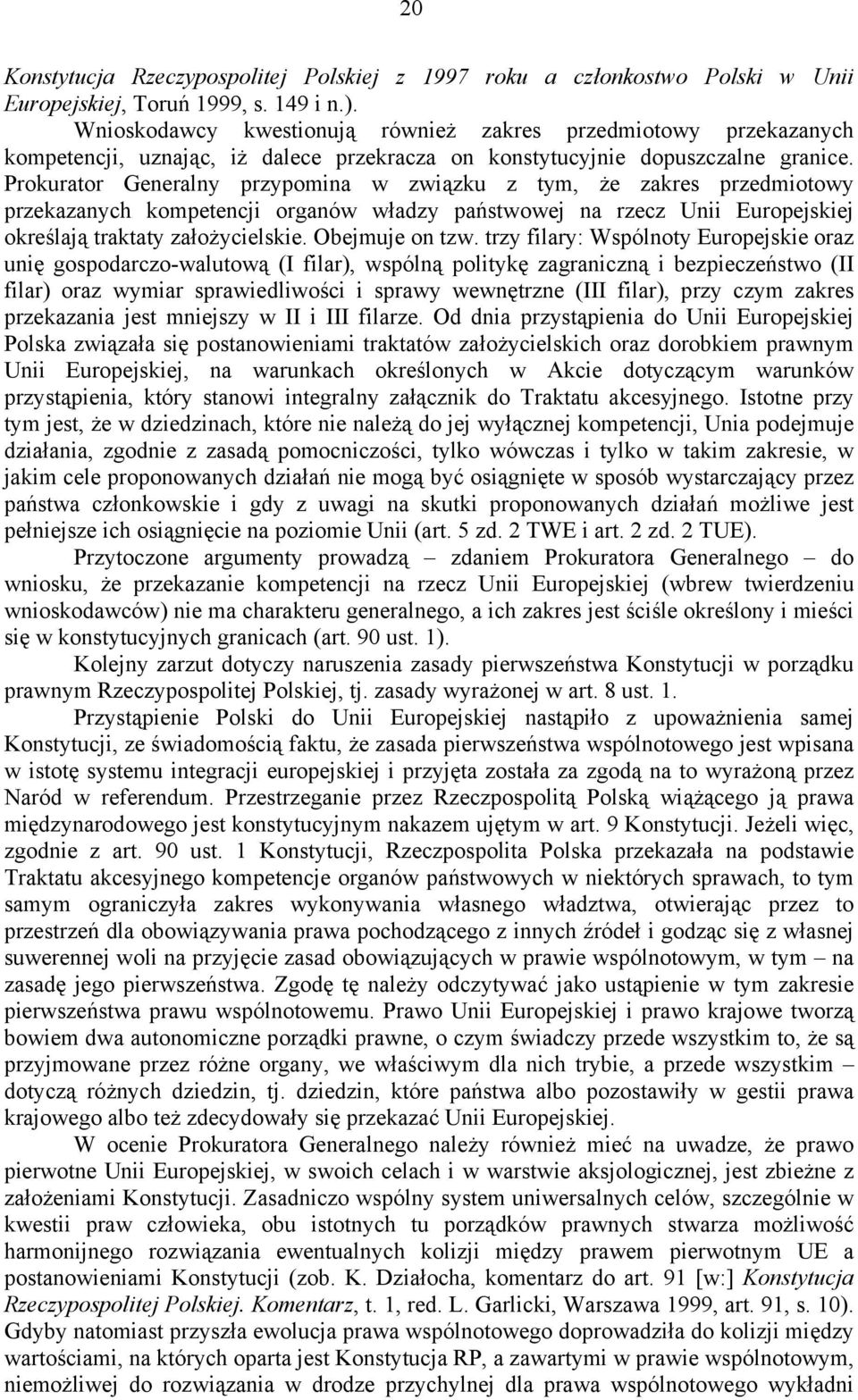 Prokurator Generalny przypomina w związku z tym, że zakres przedmiotowy przekazanych kompetencji organów władzy państwowej na rzecz Unii Europejskiej określają traktaty założycielskie.