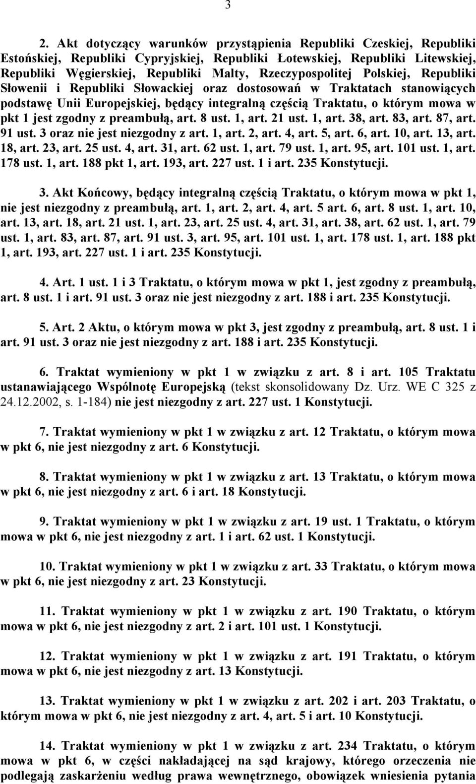 jest zgodny z preambułą, art. 8 ust. 1, art. 21 ust. 1, art. 38, art. 83, art. 87, art. 91 ust. 3 oraz nie jest niezgodny z art. 1, art. 2, art. 4, art. 5, art. 6, art. 10, art. 13, art. 18, art.