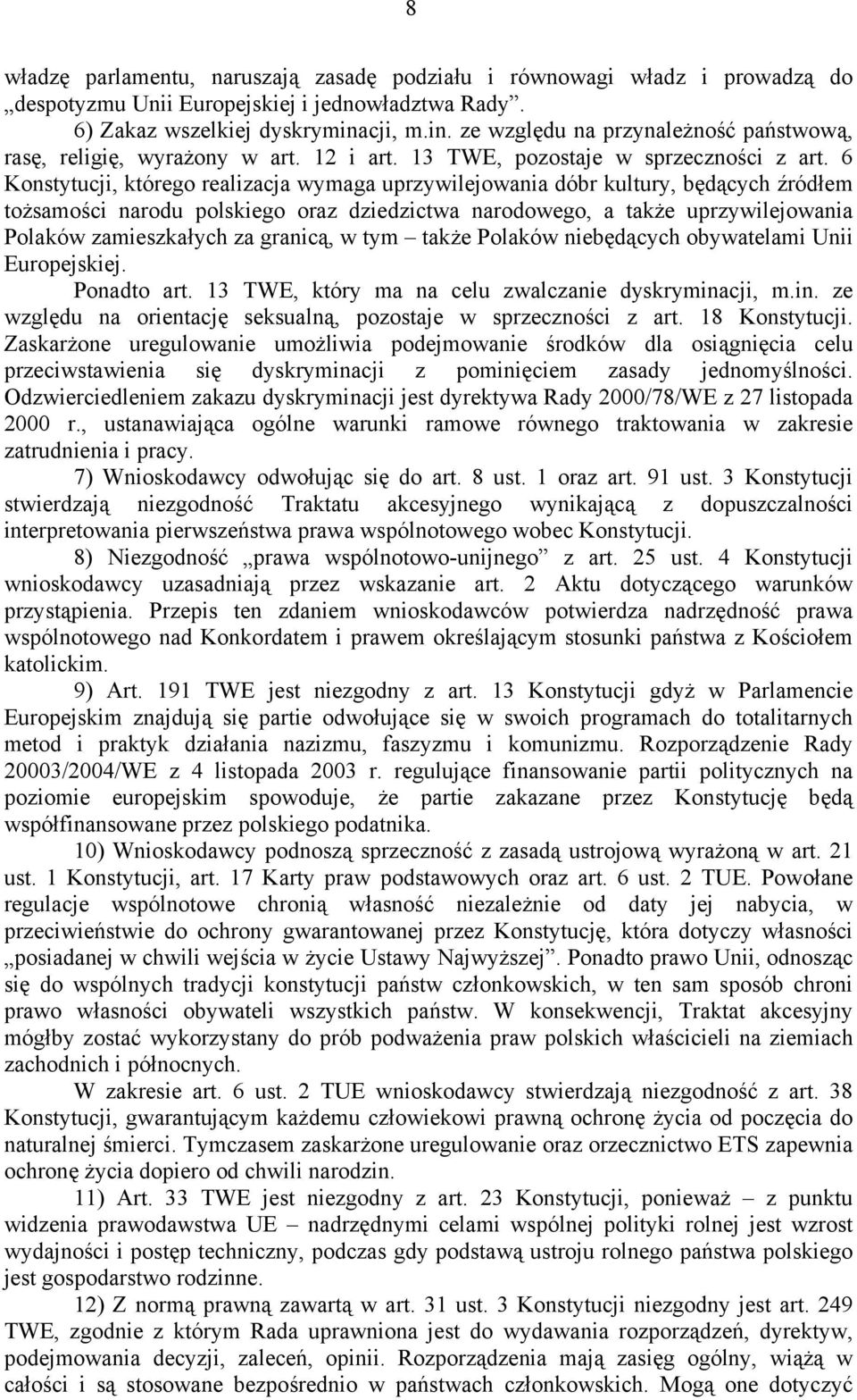 6 Konstytucji, którego realizacja wymaga uprzywilejowania dóbr kultury, będących źródłem tożsamości narodu polskiego oraz dziedzictwa narodowego, a także uprzywilejowania Polaków zamieszkałych za