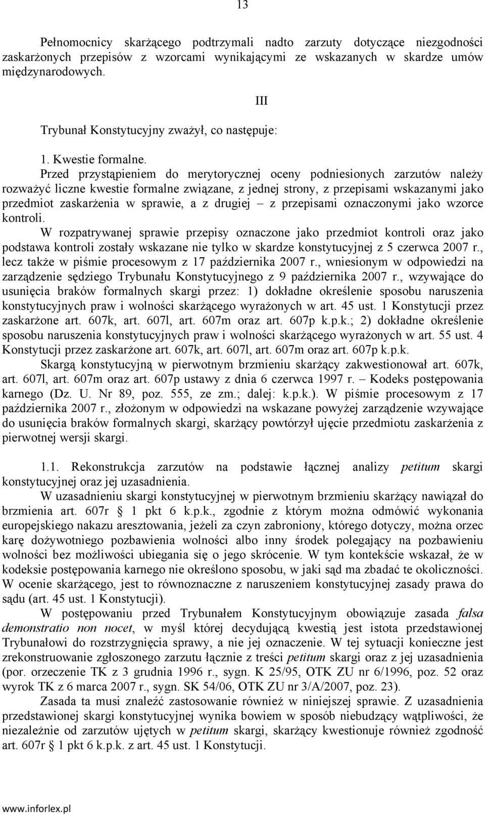 Przed przystąpieniem do merytorycznej oceny podniesionych zarzutów należy rozważyć liczne kwestie formalne związane, z jednej strony, z przepisami wskazanymi jako przedmiot zaskarżenia w sprawie, a z