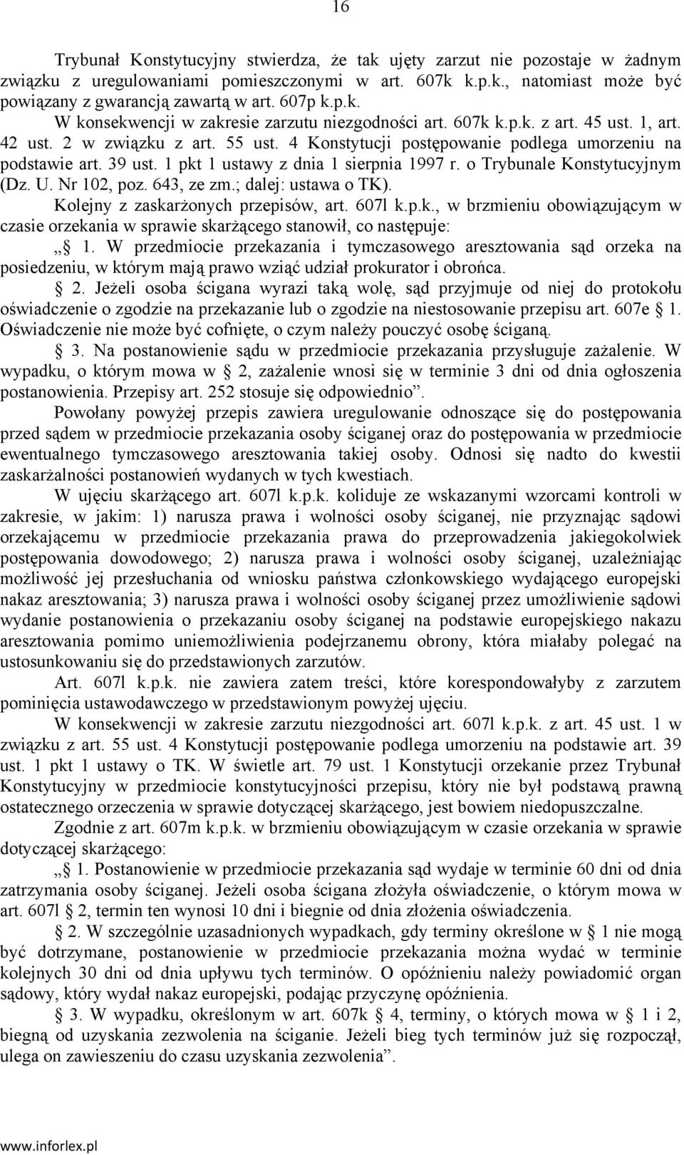 39 ust. 1 pkt 1 ustawy z dnia 1 sierpnia 1997 r. o Trybunale Konstytucyjnym (Dz. U. Nr 102, poz. 643, ze zm.; dalej: ustawa o TK). Kolejny z zaskarżonych przepisów, art. 607l k.p.k., w brzmieniu obowiązującym w czasie orzekania w sprawie skarżącego stanowił, co następuje: 1.