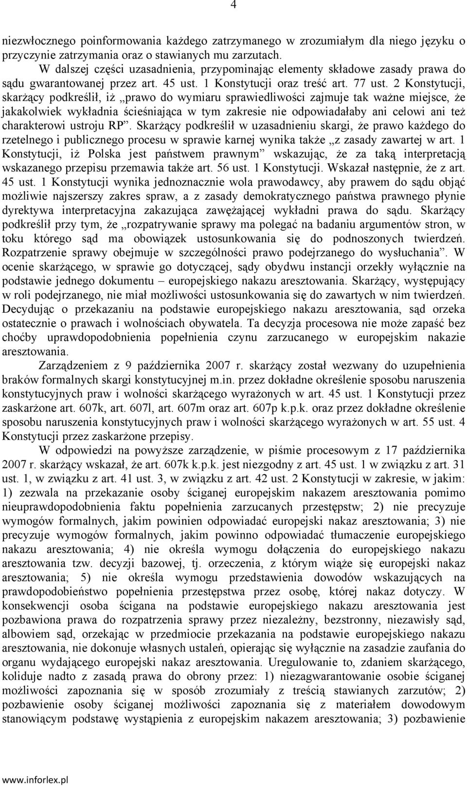 2 Konstytucji, skarżący podkreślił, iż prawo do wymiaru sprawiedliwości zajmuje tak ważne miejsce, że jakakolwiek wykładnia ścieśniająca w tym zakresie nie odpowiadałaby ani celowi ani też