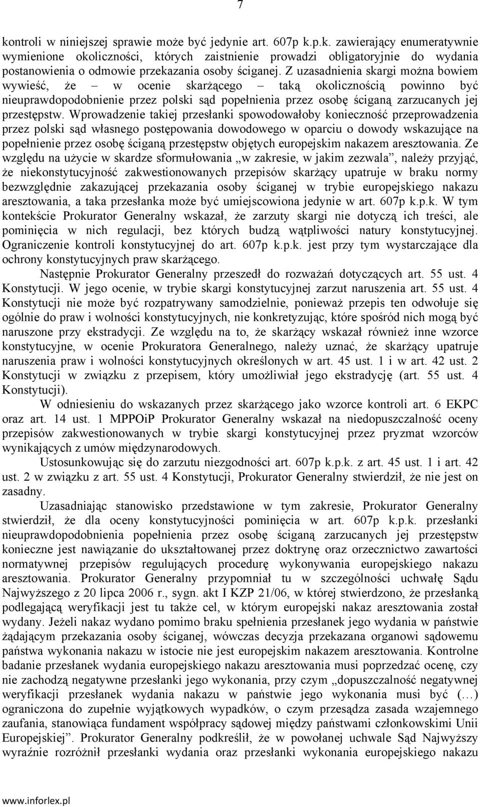 Wprowadzenie takiej przesłanki spowodowałoby konieczność przeprowadzenia przez polski sąd własnego postępowania dowodowego w oparciu o dowody wskazujące na popełnienie przez osobę ściganą przestępstw