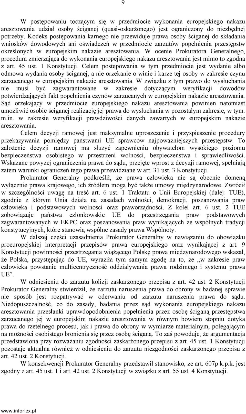aresztowania. W ocenie Prokuratora Generalnego, procedura zmierzająca do wykonania europejskiego nakazu aresztowania jest mimo to zgodna z art. 45 ust. 1 Konstytucji.