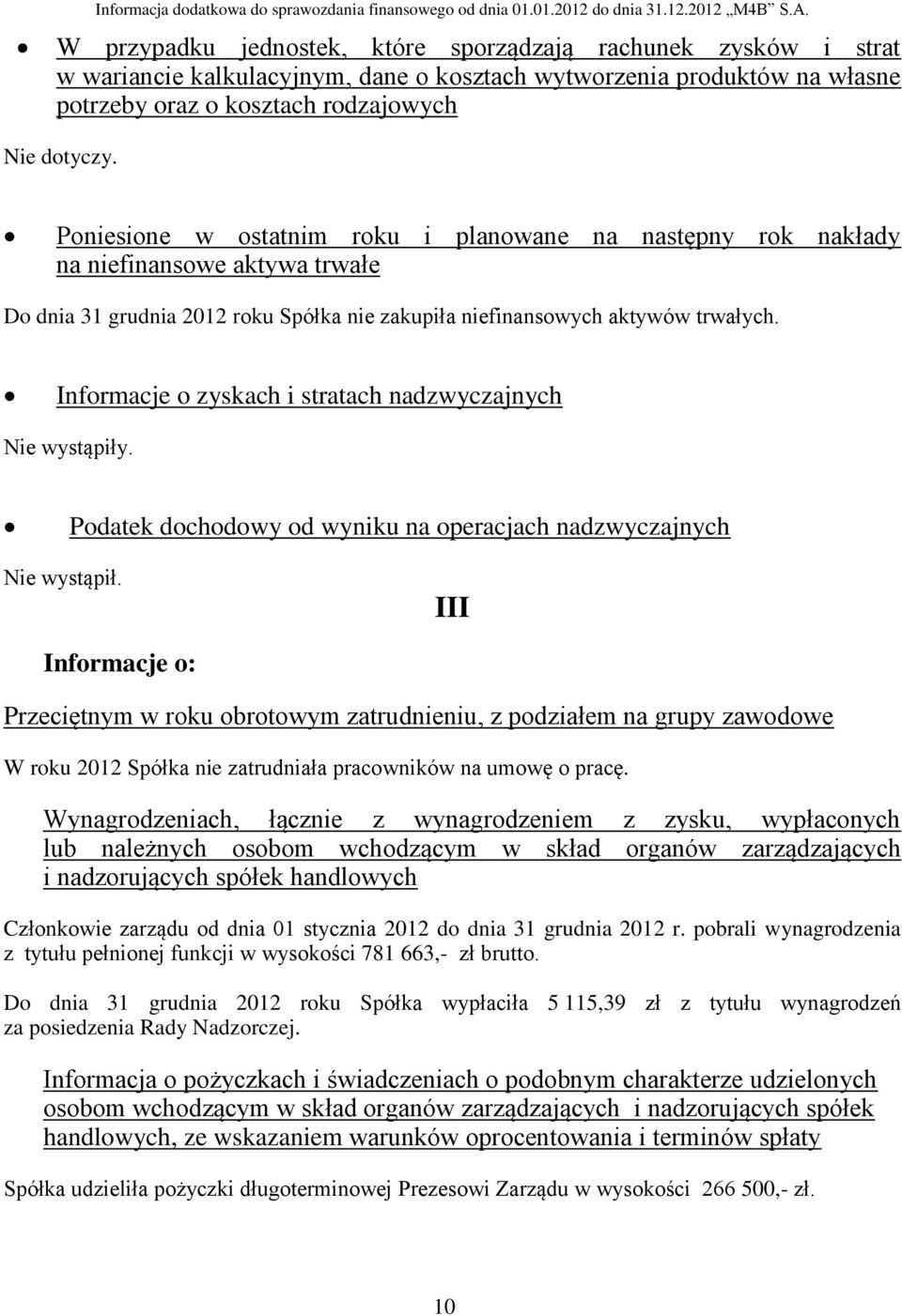 Poniesione w ostatnim roku i planowane na następny rok nakłady na niefinansowe aktywa trwałe Do dnia 31 grudnia 2012 roku Spółka nie zakupiła niefinansowych aktywów trwałych.