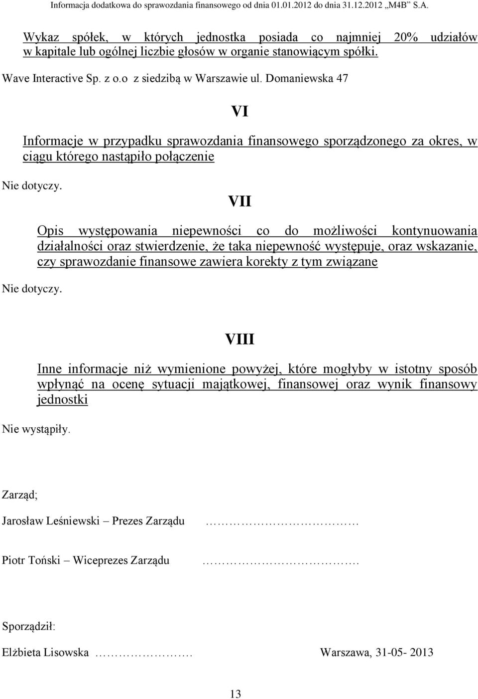 Opis występowania niepewności co do możliwości kontynuowania działalności oraz stwierdzenie, że taka niepewność występuje, oraz wskazanie, czy sprawozdanie finansowe zawiera korekty z tym związane