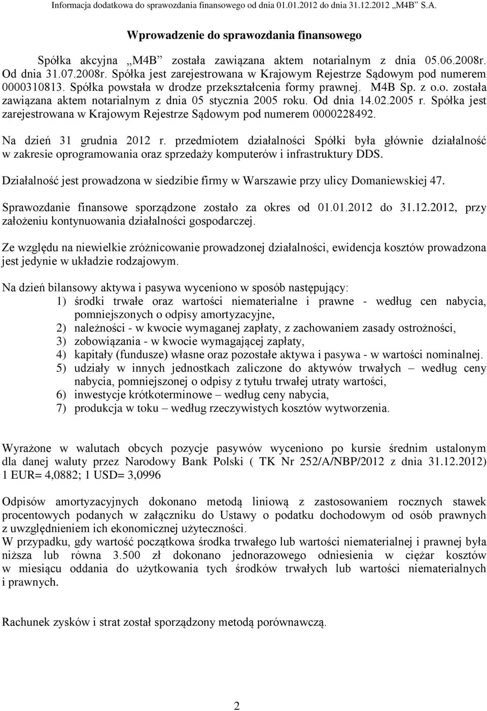 ku. Od dnia 14.02.2005 r. Spółka jest zarejestrowana w Krajowym Rejestrze Sądowym pod numerem 0000228492. Na dzień 31 grudnia 2012 r.