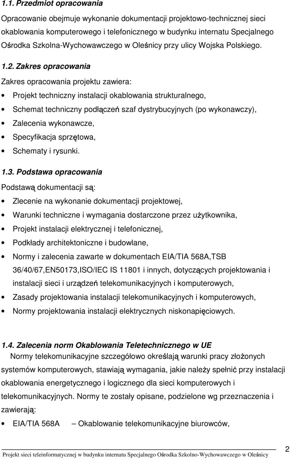 Zakres opracowania Zakres opracowania projektu zawiera: Projekt techniczny instalacji okablowania strukturalnego, Schemat techniczny podł cze szaf dystrybucyjnych (po wykonawczy), Zalecenia