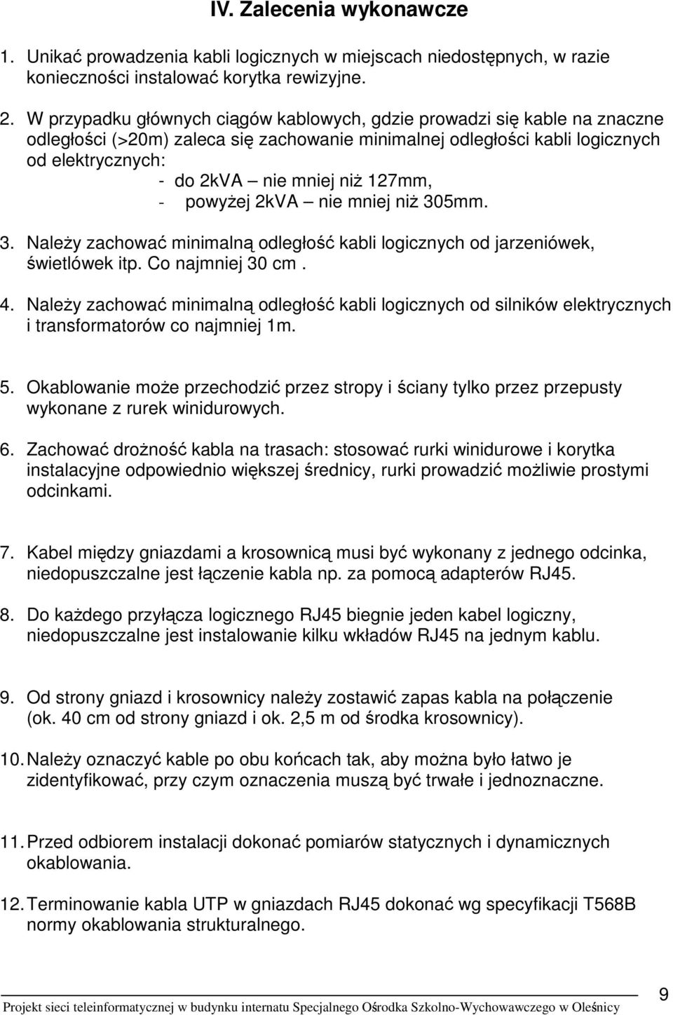 127mm, - powyŝej 2kVA nie mniej niŝ 305mm. 3. NaleŜy zachować minimalną odległość kabli logicznych od jarzeniówek, świetlówek itp. Co najmniej 30 cm. 4.