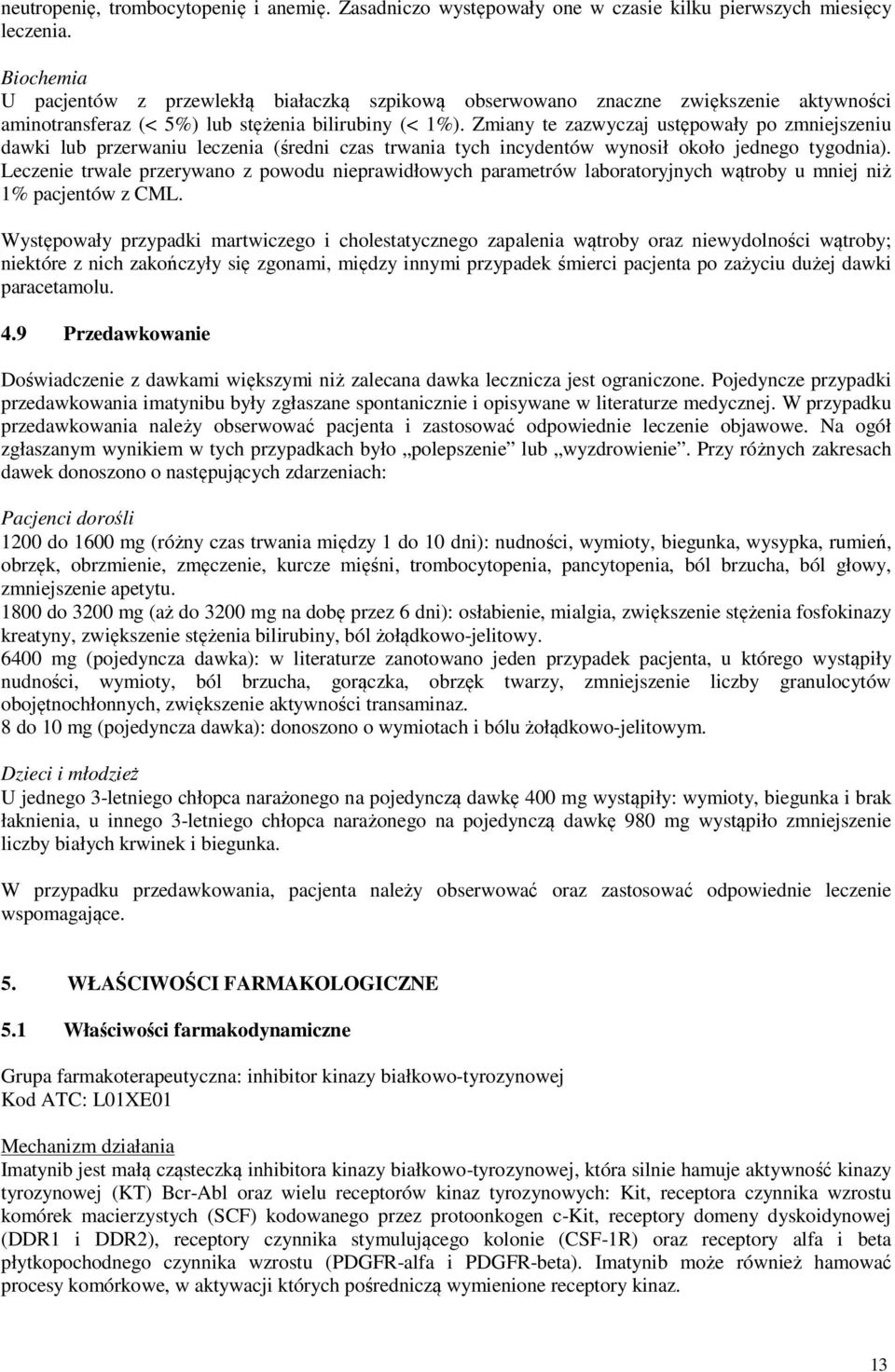 Zmiany te zazwyczaj ustępowały po zmniejszeniu dawki lub przerwaniu leczenia (średni czas trwania tych incydentów wynosił około jednego tygodnia).