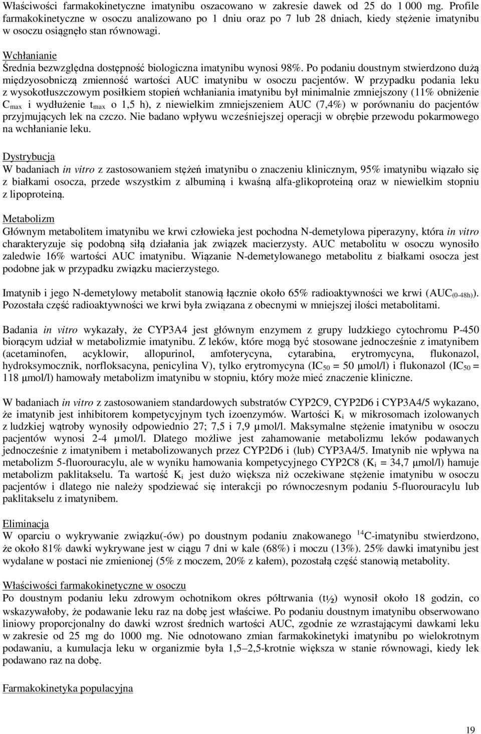 Wchłanianie Średnia bezwzględna dostępność biologiczna imatynibu wynosi 98%. Po podaniu doustnym stwierdzono dużą międzyosobniczą zmienność wartości AUC imatynibu w osoczu pacjentów.