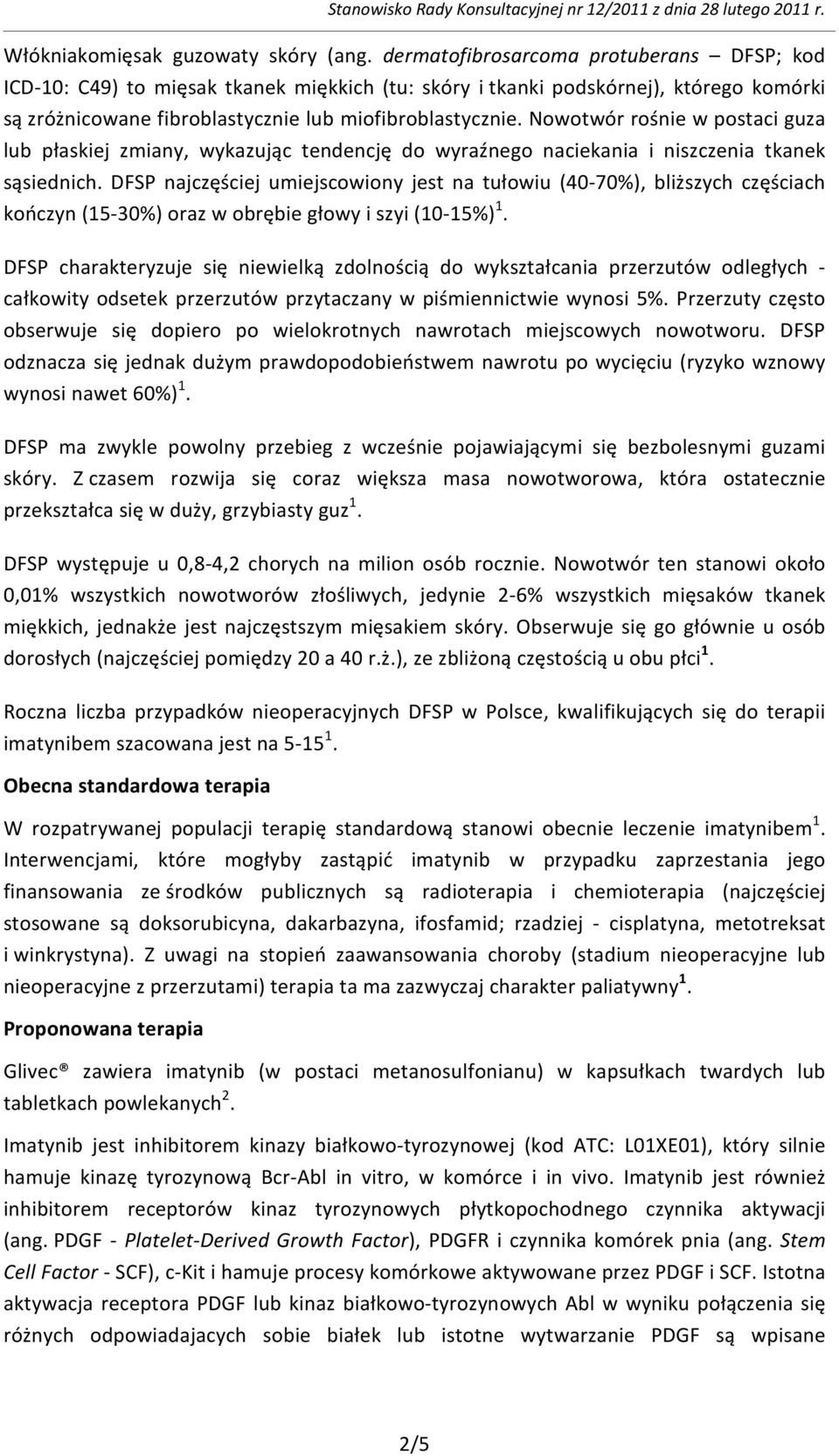 Nowotwór rośnie w postaci guza lub płaskiej zmiany, wykazując tendencję do wyraźnego naciekania i niszczenia tkanek sąsiednich.