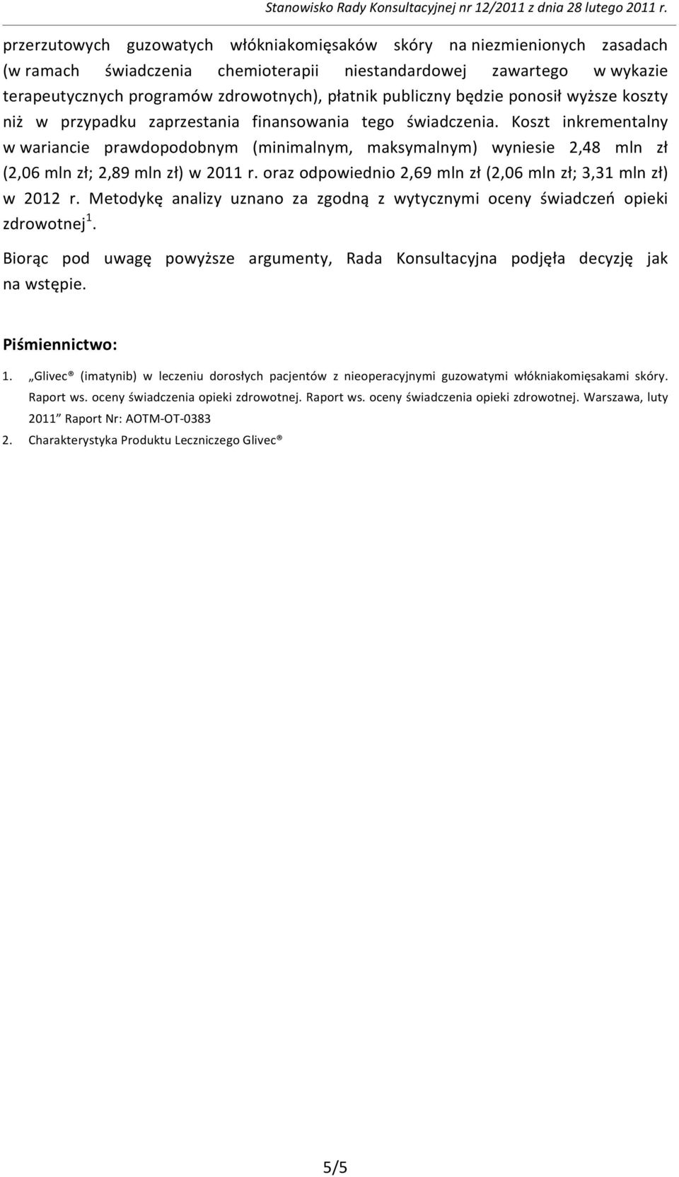 Koszt inkrementalny w wariancie prawdopodobnym (minimalnym, maksymalnym) wyniesie 2,48 mln zł (2,06 mln zł; 2,89 mln zł) w 2011 r. oraz odpowiednio 2,69 mln zł (2,06 mln zł; 3,31 mln zł) w 2012 r.