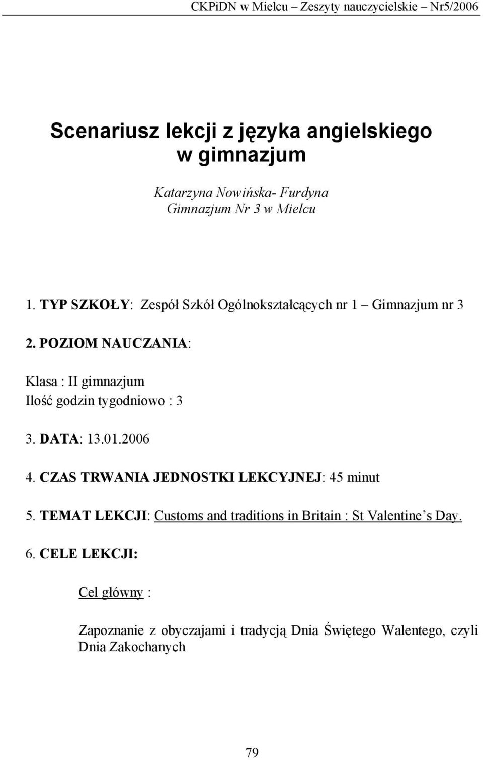 POZIOM NAUCZANIA: Klasa : II gimnazjum Ilość godzin tygodniowo : 3 3. DATA: 13.01.2006 4. CZAS TRWANIA JEDNOSTKI LEKCYJNEJ: 45 minut 5.