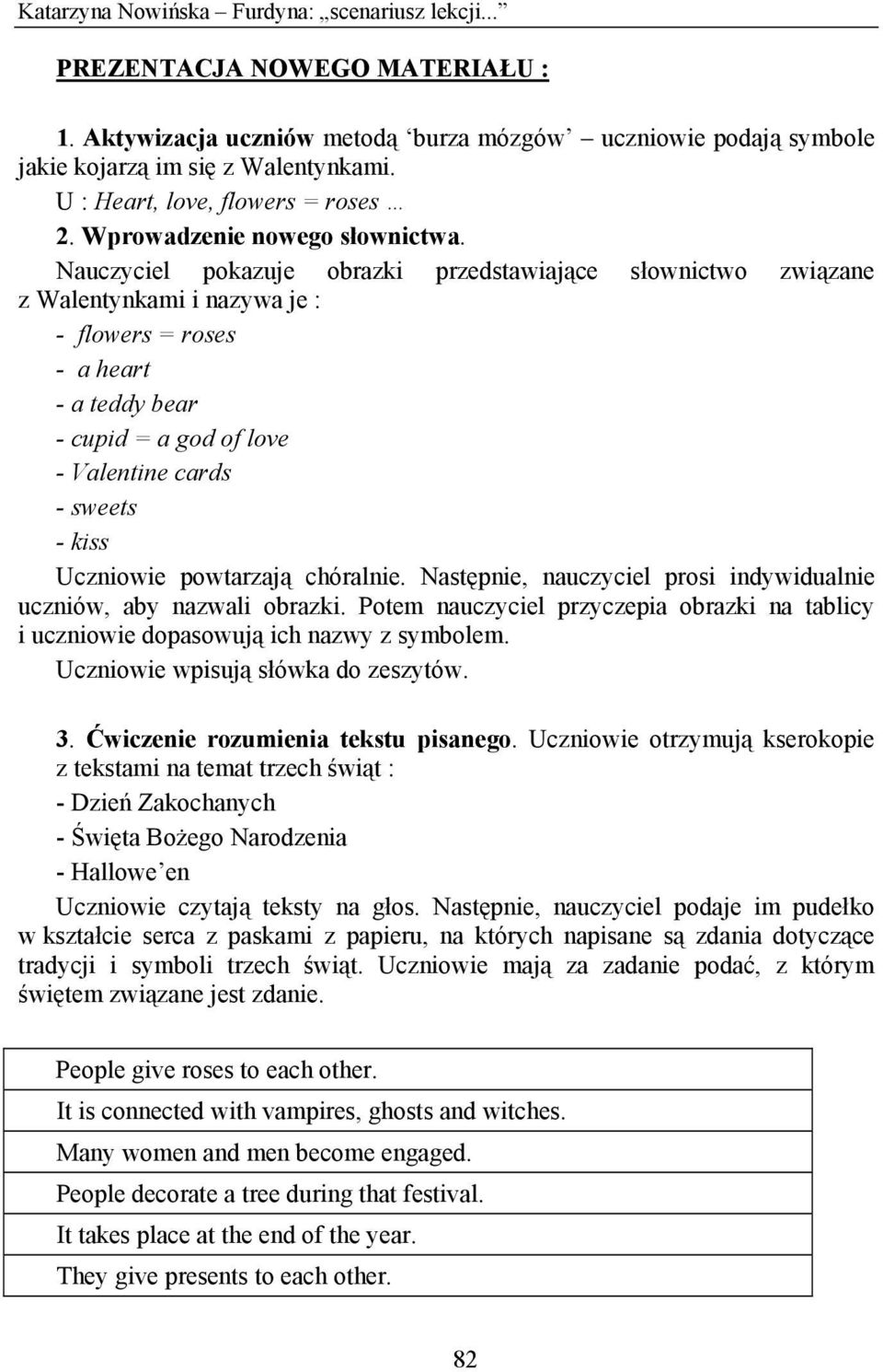 Nauczyciel pokazuje obrazki przedstawiające słownictwo związane z Walentynkami i nazywa je : - flowers = roses - a heart - a teddy bear - cupid = a god of love - Valentine cards - sweets - kiss