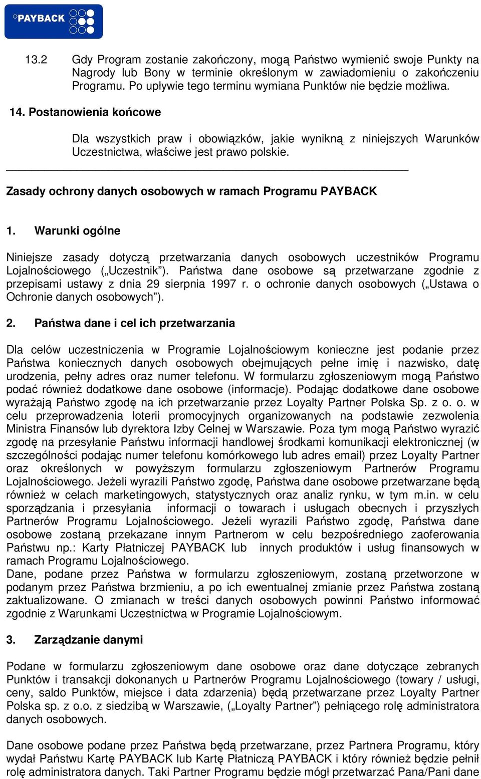 Zasady ochrony danych osobowych w ramach Programu PAYBACK 1. Warunki ogólne Niniejsze zasady dotyczą przetwarzania danych osobowych uczestników Programu Lojalnościowego ( Uczestnik ).