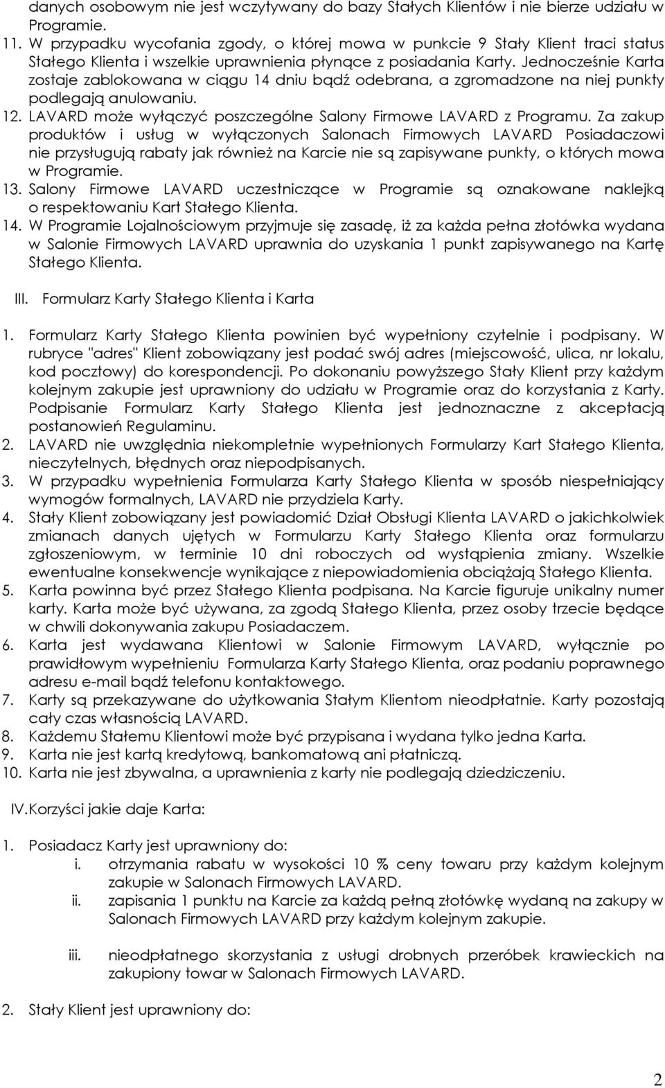 Jednocześnie Karta zostaje zablokowana w ciągu 14 dniu bądź odebrana, a zgromadzone na niej punkty podlegają anulowaniu. 12. LAVARD moŝe wyłączyć poszczególne Salony Firmowe LAVARD z Programu.