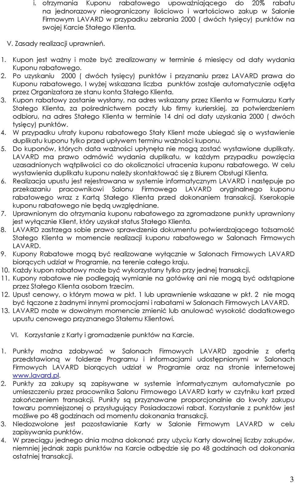 Po uzyskaniu 2000 ( dwóch tysięcy) punktów i przyznaniu przez LAVARD prawa do Kuponu rabatowego, l wyŝej wskazana liczba punktów zostaje automatycznie odjęta przez Organizatora ze stanu konta Stałego