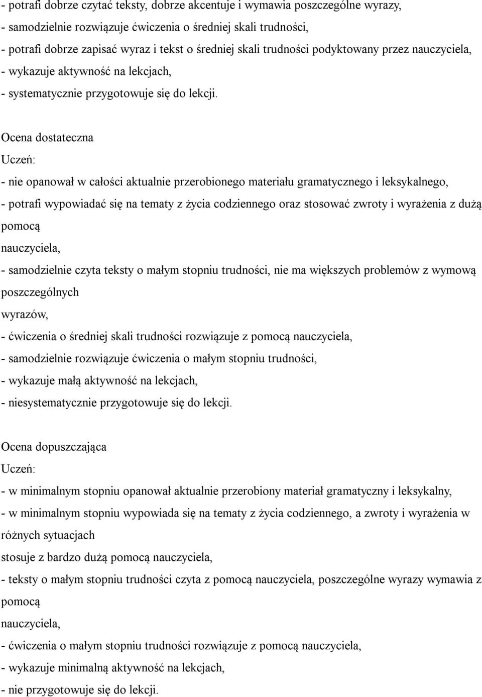 Ocena dostateczna - nie opanował w całości aktualnie przerobionego materiału gramatycznego i leksykalnego, - potrafi wypowiadać się na tematy z życia codziennego oraz stosować zwroty i wyrażenia z