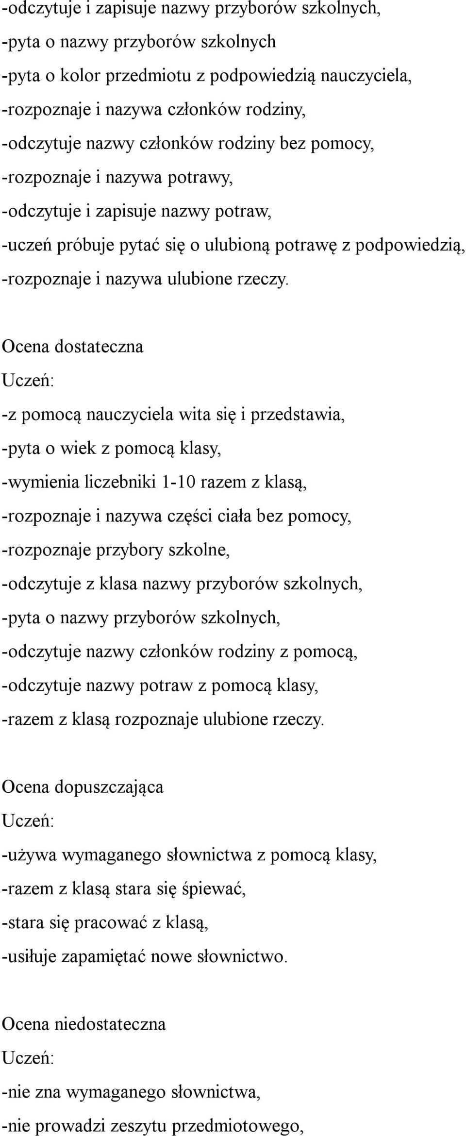 Ocena dostateczna -z pomocą nauczyciela wita się i przedstawia, -pyta o wiek z pomocą klasy, -wymienia liczebniki 1-10 razem z klasą, -rozpoznaje i nazywa części ciała bez pomocy, -rozpoznaje