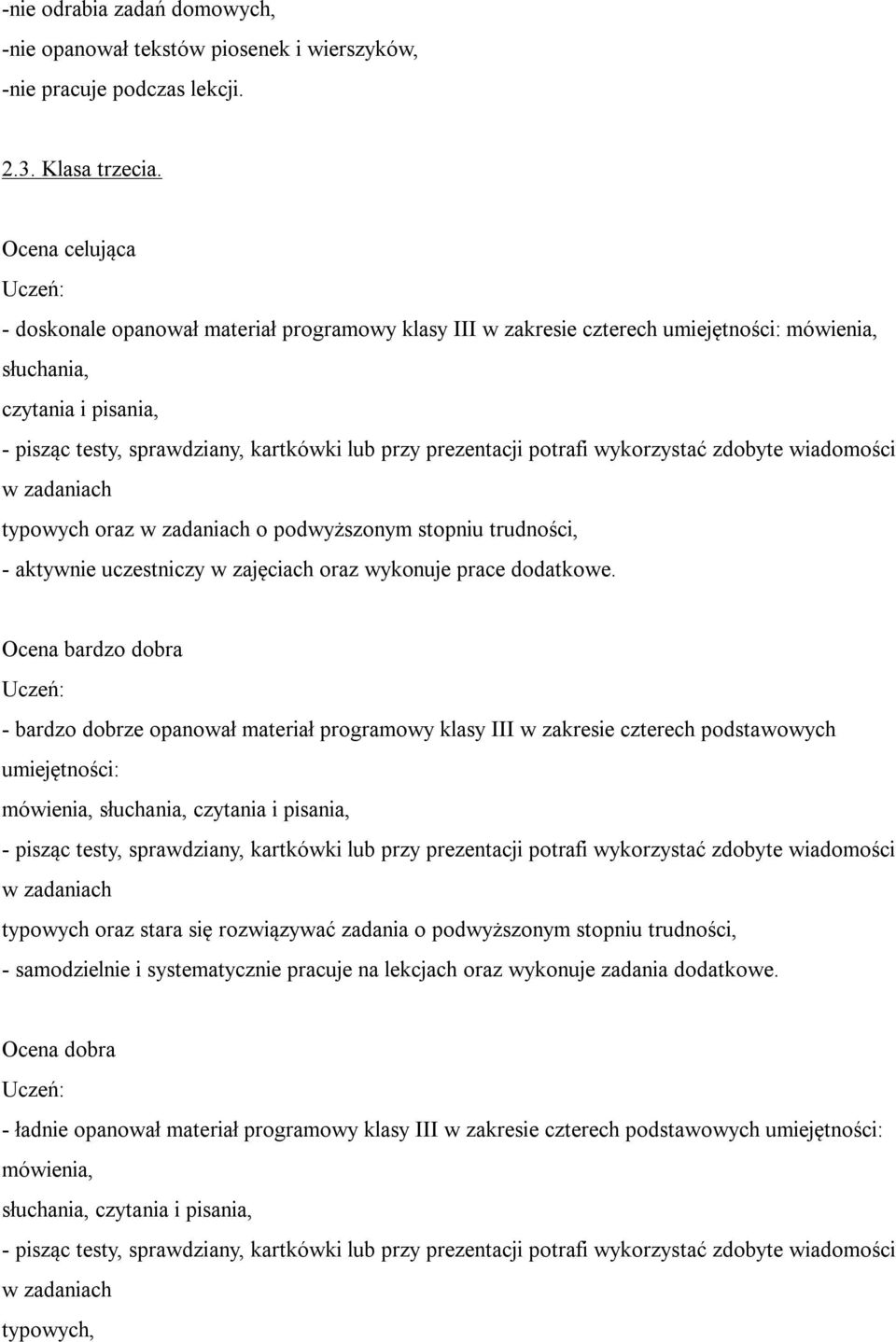 prezentacji potrafi wykorzystać zdobyte wiadomości w zadaniach typowych oraz w zadaniach o podwyższonym stopniu trudności, - aktywnie uczestniczy w zajęciach oraz wykonuje prace dodatkowe.