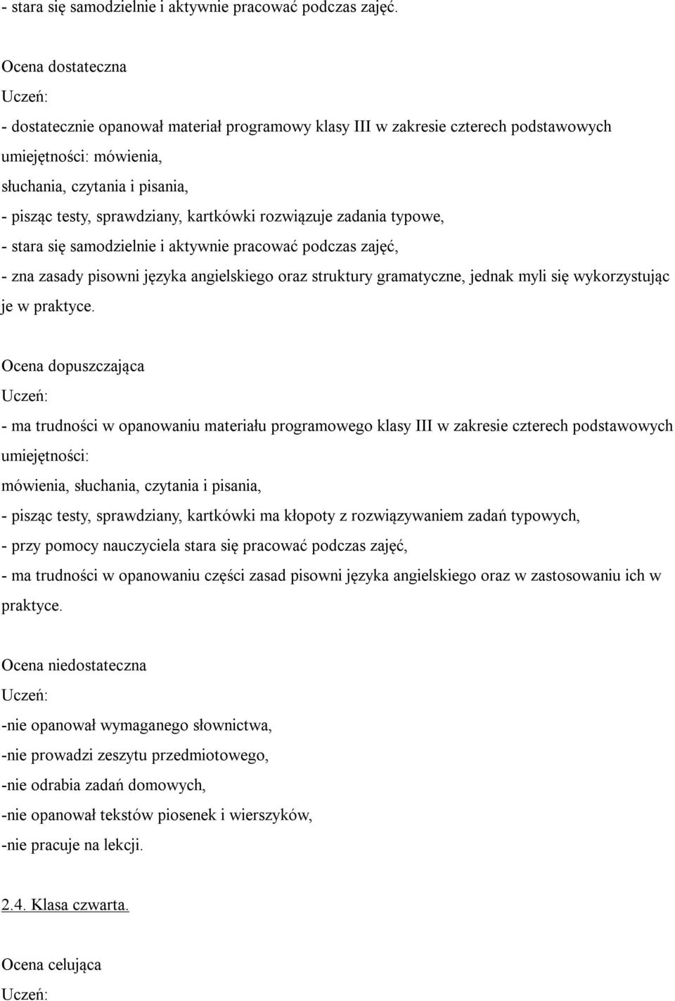 rozwiązuje zadania typowe, - stara się samodzielnie i aktywnie pracować podczas zajęć, - zna zasady pisowni języka angielskiego oraz struktury gramatyczne, jednak myli się wykorzystując je w praktyce.