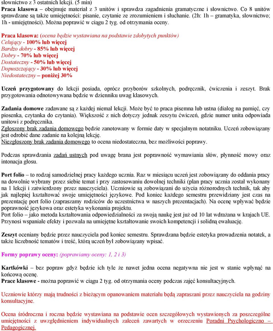 Praca klasowa: (ocena będzie wystawiana na podstawie zdobytych punktów) Celujący - 100% lub więcej Bardzo dobry - 85% lub więcej Dobry - 70% lub więcej Dostateczny - 50% lub więcej Dopuszczający -