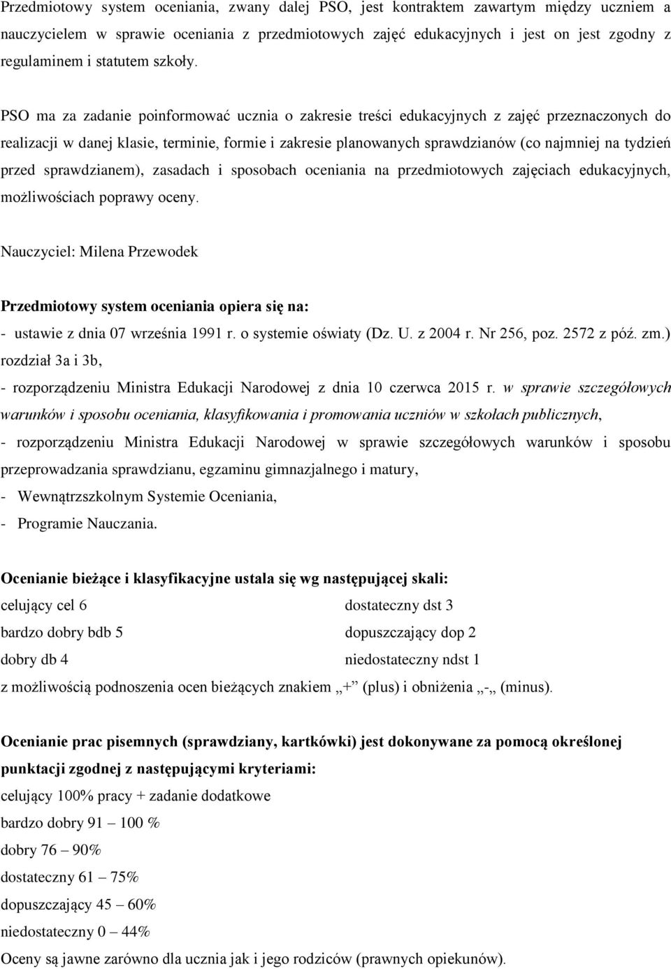 PSO ma za zadanie poinformować ucznia o zakresie treści edukacyjnych z zajęć przeznaczonych do realizacji w danej klasie, terminie, formie i zakresie planowanych sprawdzianów (co najmniej na tydzień