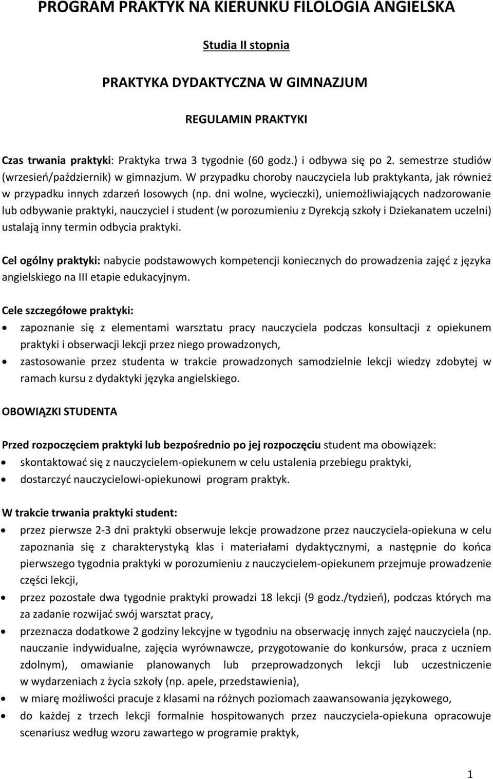 dni wolne, wycieczki), uniemożliwiających nadzorowanie lub odbywanie praktyki, nauczyciel i student (w porozumieniu z Dyrekcją szkoły i Dziekanatem uczelni) ustalają inny termin odbycia praktyki.