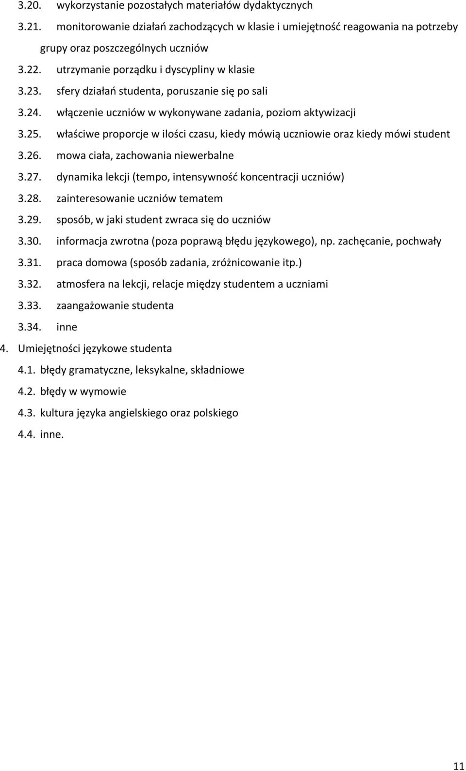 właściwe proporcje w ilości czasu, kiedy mówią uczniowie oraz kiedy mówi student 3.26. mowa ciała, zachowania niewerbalne 3.27. dynamika lekcji (tempo, intensywność koncentracji uczniów) 3.28.