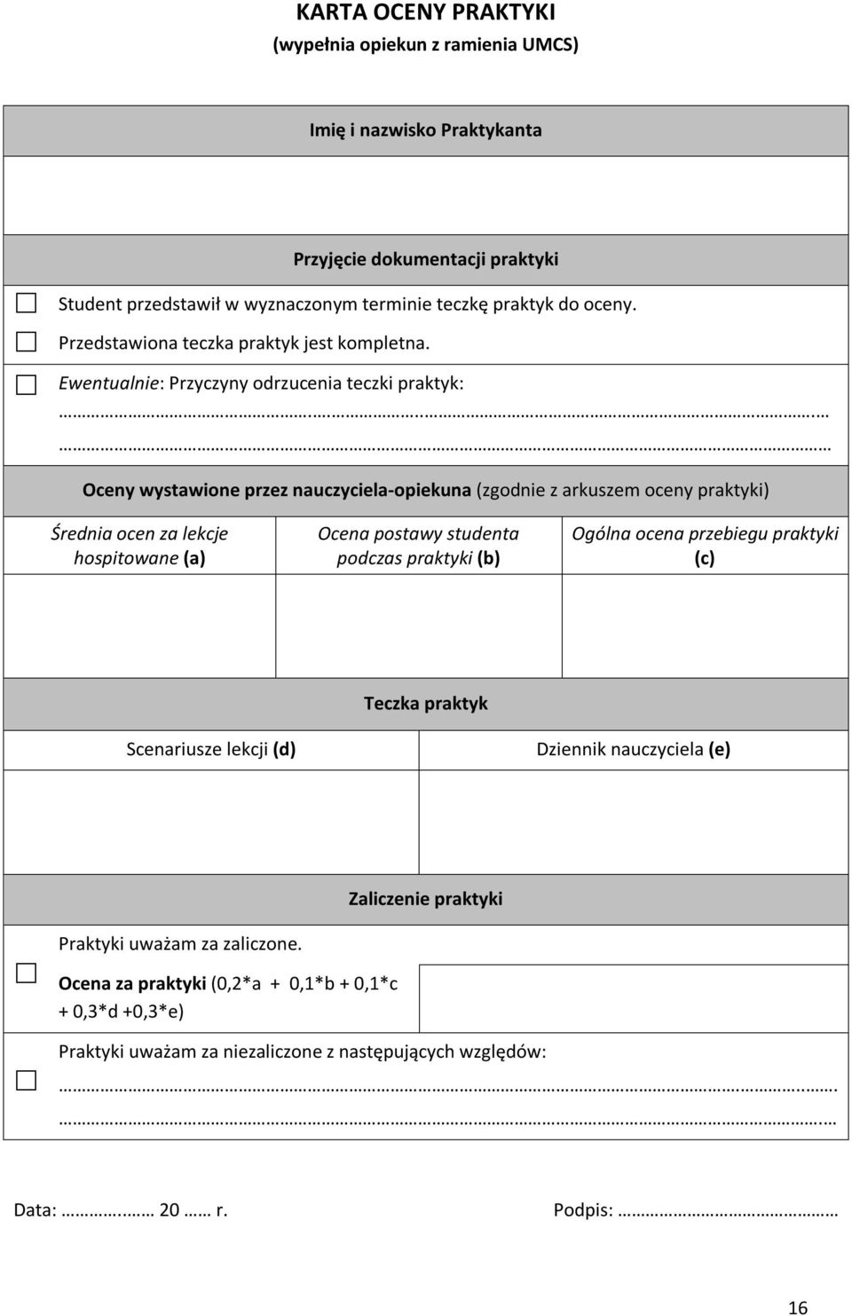 .... Oceny wystawione przez nauczyciela-opiekuna (zgodnie z arkuszem oceny praktyki) Średnia ocen za lekcje hospitowane (a) Ocena postawy studenta podczas praktyki (b) Ogólna ocena