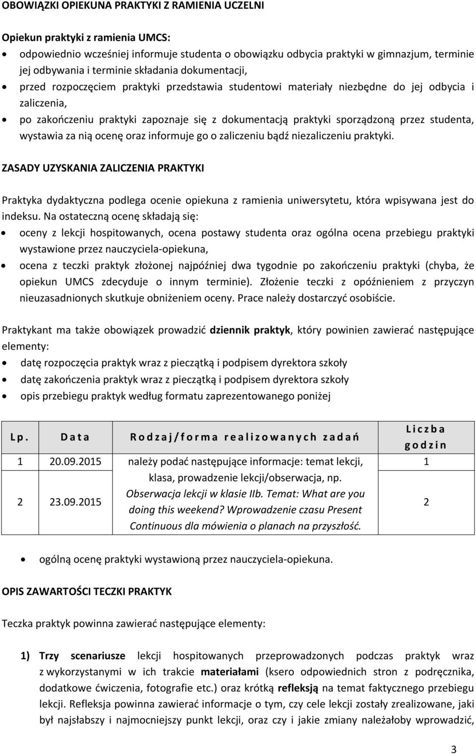 przez studenta, wystawia za nią ocenę oraz informuje go o zaliczeniu bądź niezaliczeniu praktyki.