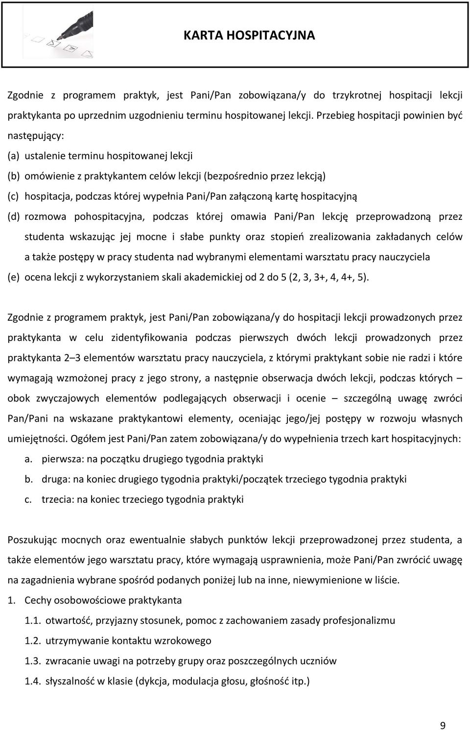 Pani/Pan załączoną kartę hospitacyjną (d) rozmowa pohospitacyjna, podczas której omawia Pani/Pan lekcję przeprowadzoną przez studenta wskazując jej mocne i słabe punkty oraz stopień zrealizowania