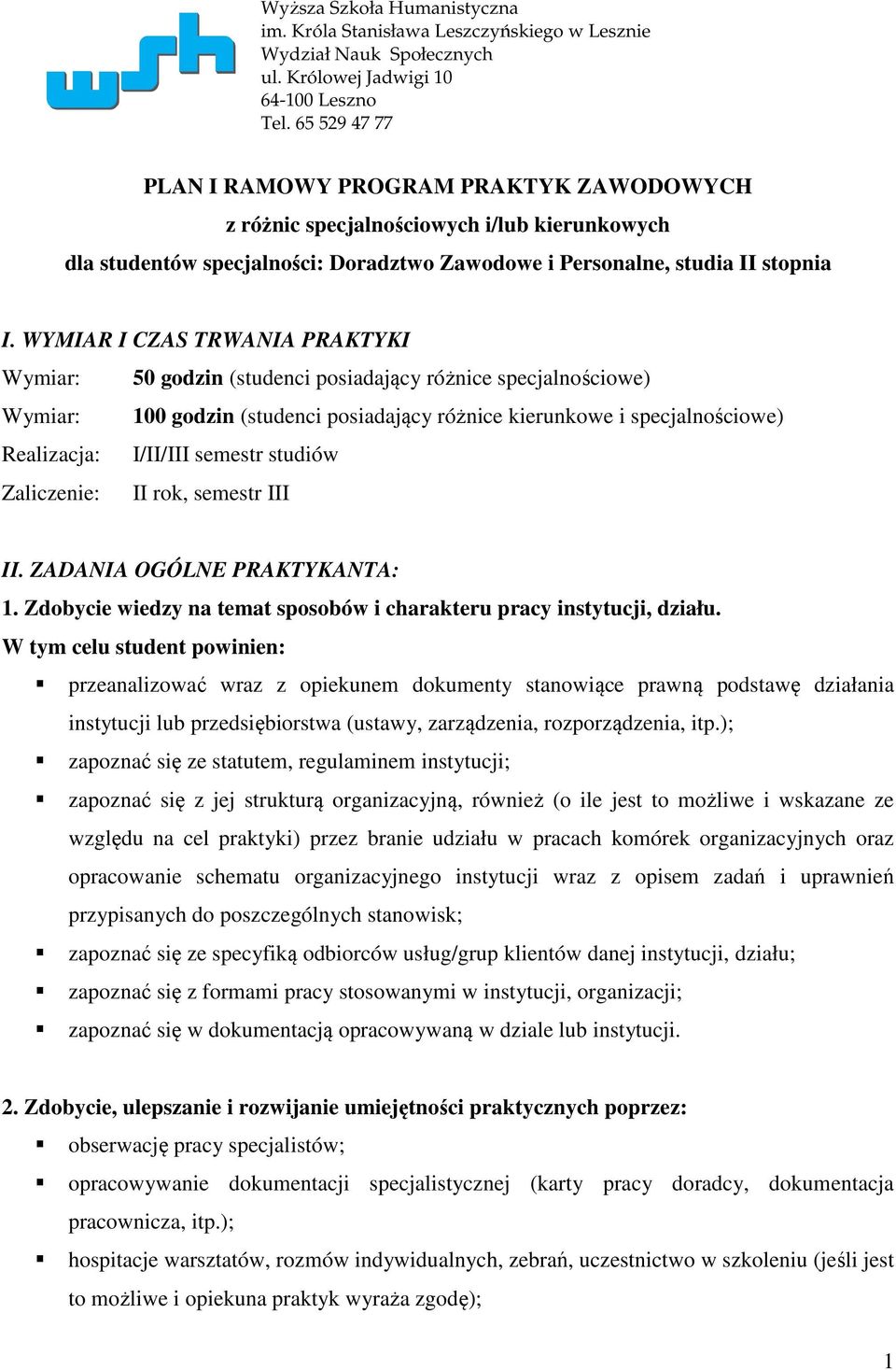 WYMIAR I CZAS TRWANIA PRAKTYKI Wymiar: 50 godzin (studenci posiadający różnice specjalnościowe) Wymiar: 100 godzin (studenci posiadający różnice kierunkowe i specjalnościowe) Realizacja: I/II/III