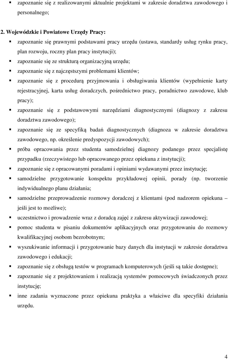 organizacyjną urzędu; zapoznanie się z najczęstszymi problemami klientów; zapoznanie się z procedurą przyjmowania i obsługiwania klientów (wypełnienie karty rejestracyjnej, karta usług doradczych,