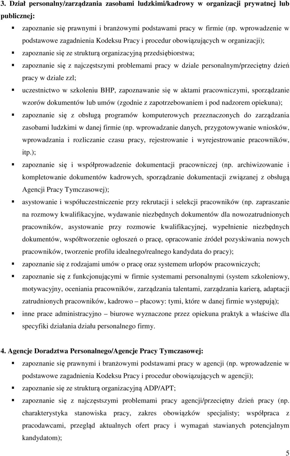 pracy w dziale personalnym/przeciętny dzień pracy w dziale zzl; uczestnictwo w szkoleniu BHP, zapoznawanie się w aktami pracowniczymi, sporządzanie wzorów dokumentów lub umów (zgodnie z