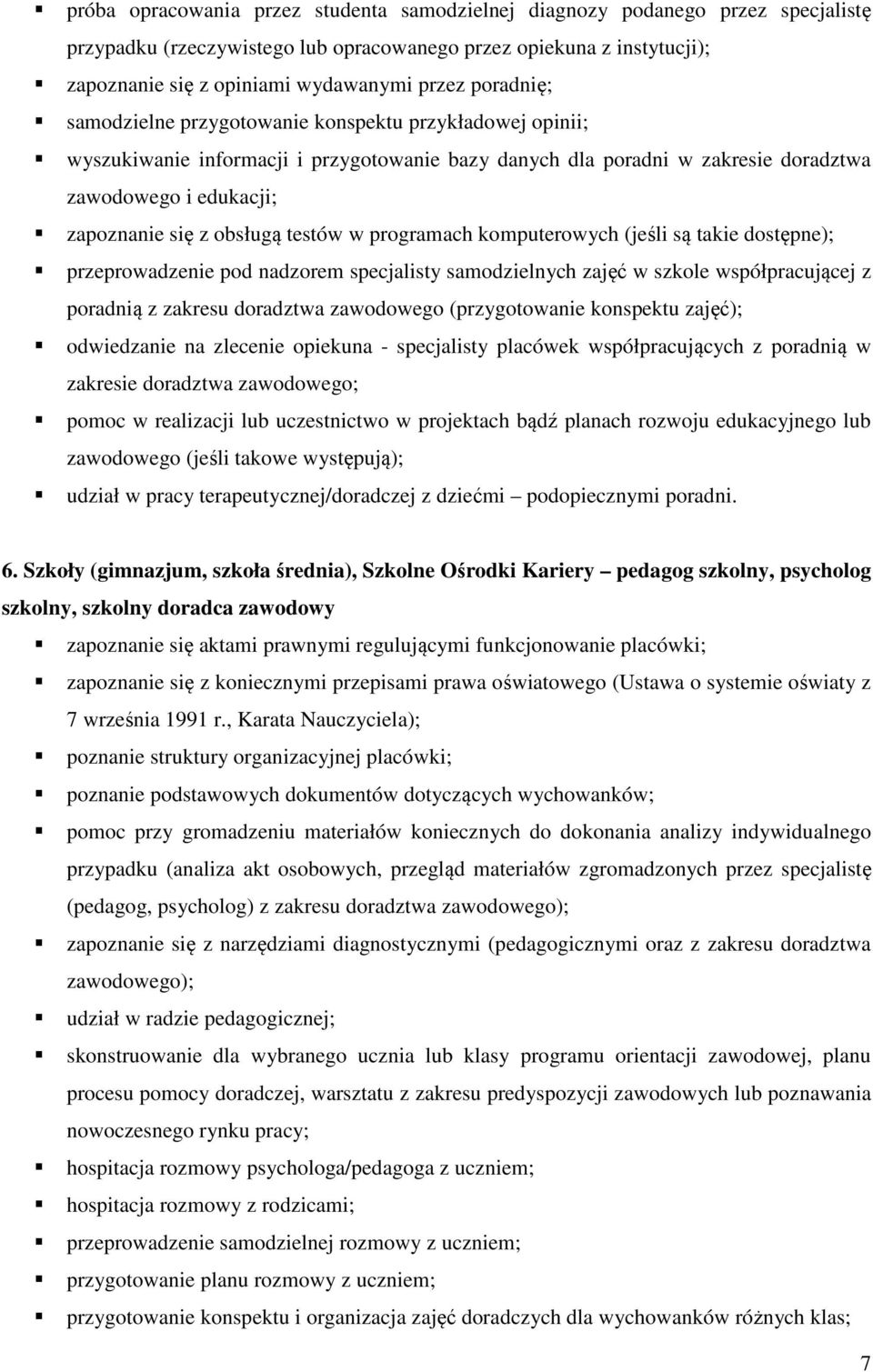 testów w programach komputerowych (jeśli są takie dostępne); przeprowadzenie pod nadzorem specjalisty samodzielnych zajęć w szkole współpracującej z poradnią z zakresu doradztwa zawodowego