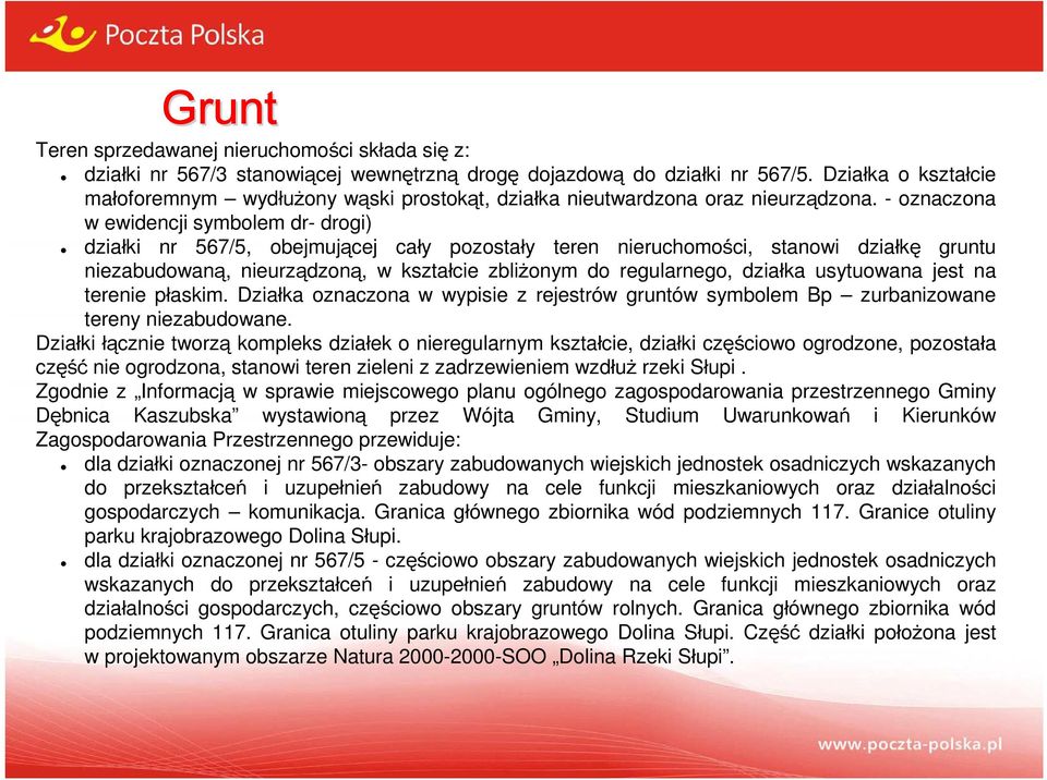 - oznaczona w ewidencji symbolem dr- drogi) działki nr 567/5, obejmującej cały pozostały teren nieruchomości, stanowi działkę gruntu niezabudowaną, nieurządzoną, w kształcie zbliżonym do regularnego,