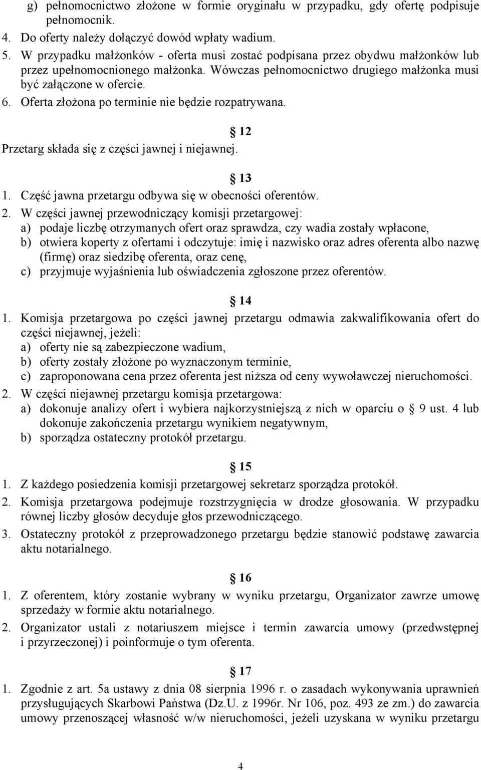 Oferta złożona po terminie nie będzie rozpatrywana. 12 Przetarg składa się z części jawnej i niejawnej. 13 1. Część jawna przetargu odbywa się w obecności oferentów. 2.