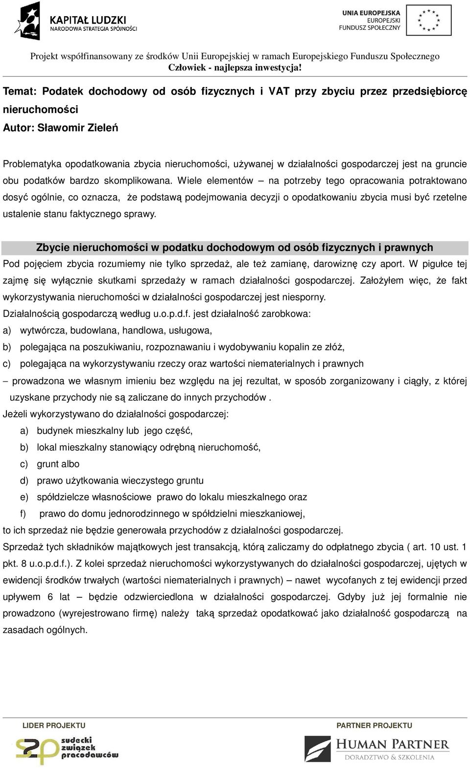 Wiele elementów na potrzeby tego opracowania potraktowano dosyć ogólnie, co oznacza, że podstawą podejmowania decyzji o opodatkowaniu zbycia musi być rzetelne ustalenie stanu faktycznego sprawy.