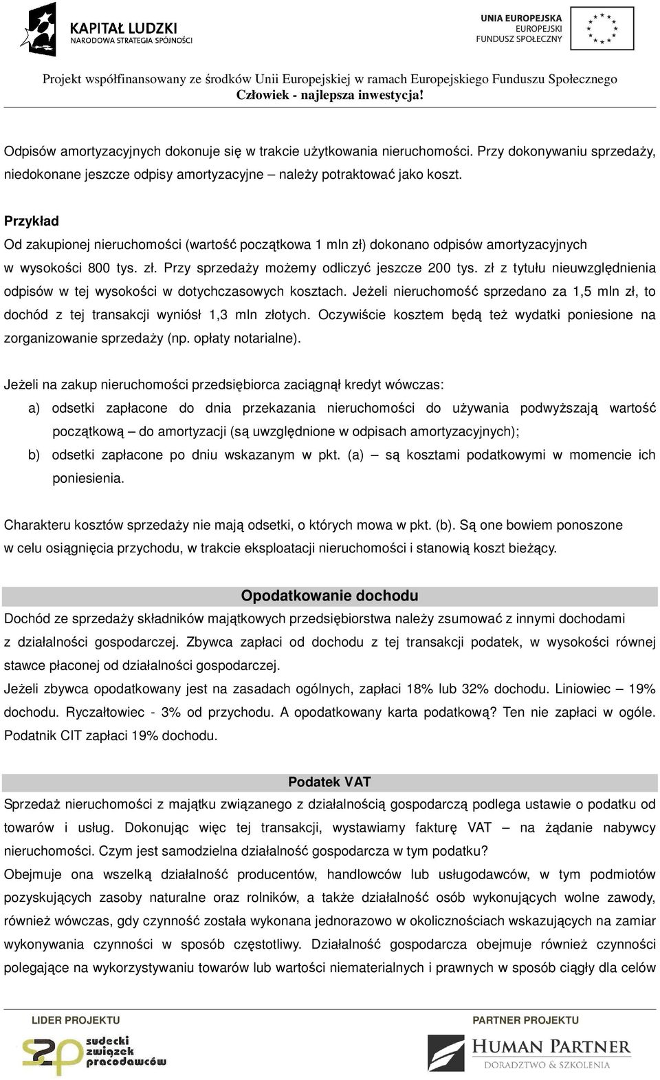 zł z tytułu nieuwzględnienia odpisów w tej wysokości w dotychczasowych kosztach. Jeżeli nieruchomość sprzedano za 1,5 mln zł, to dochód z tej transakcji wyniósł 1,3 mln złotych.