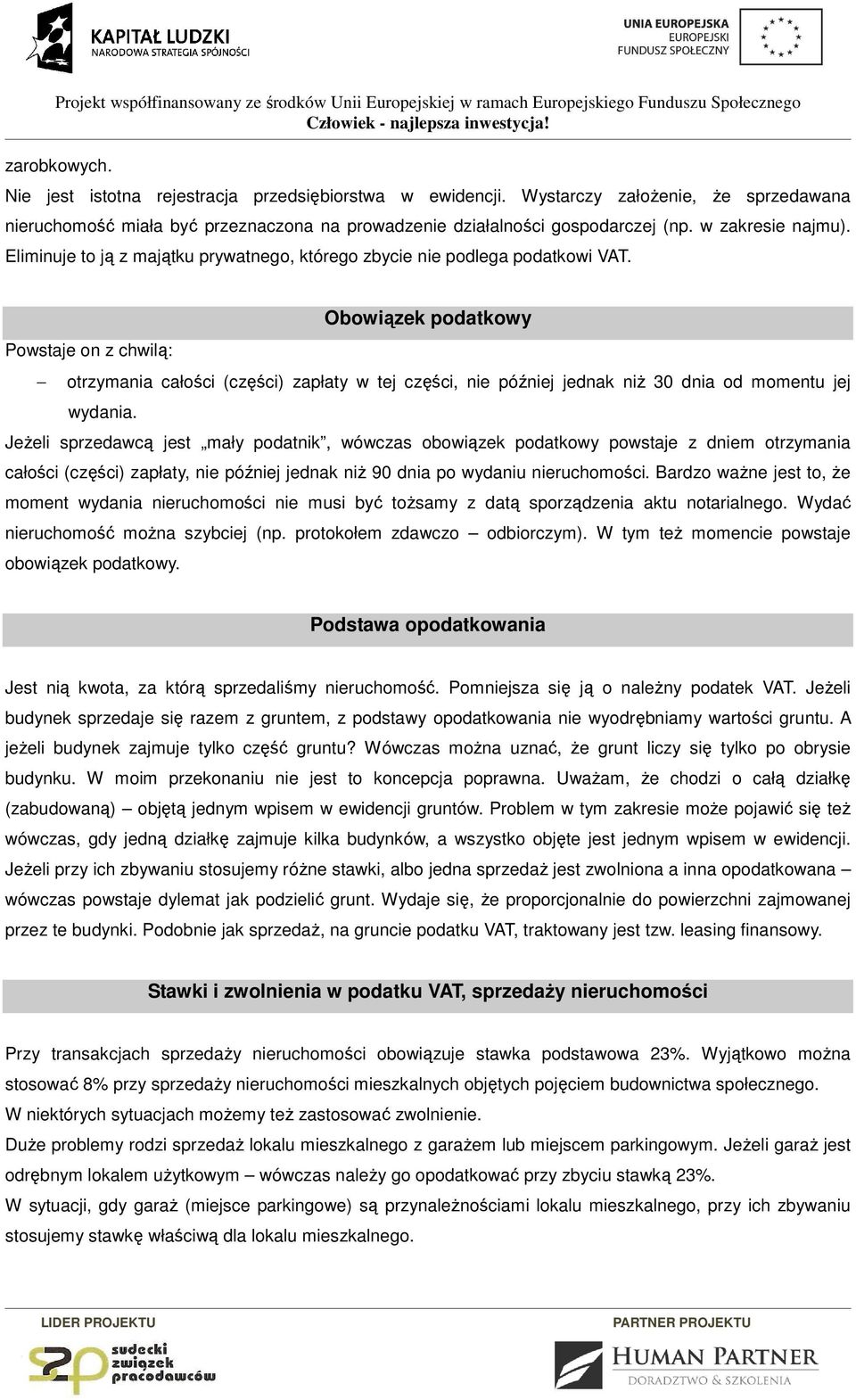 Obowiązek podatkowy Powstaje on z chwilą: otrzymania całości (części) zapłaty w tej części, nie później jednak niż 30 dnia od momentu jej wydania.