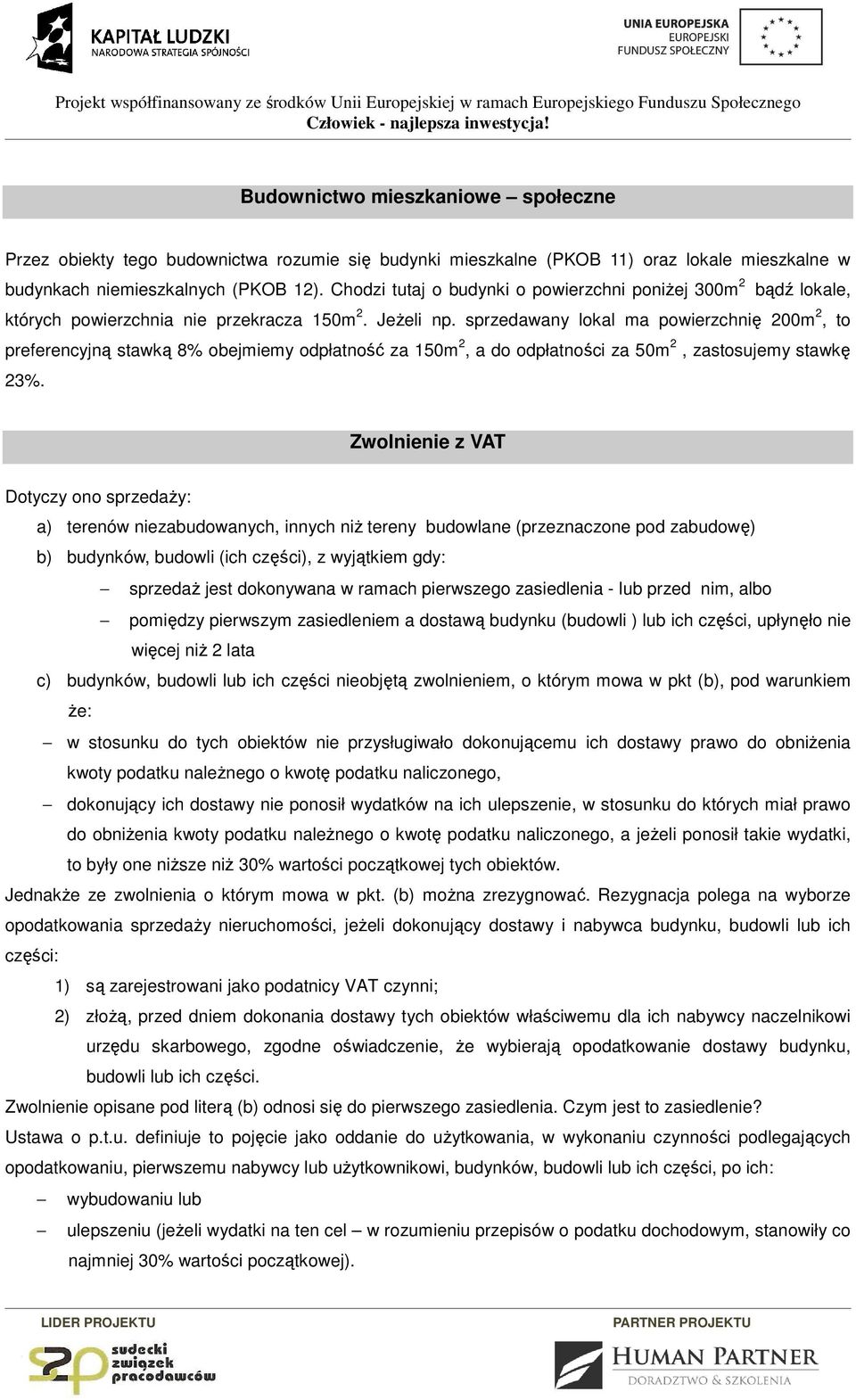 sprzedawany lokal ma powierzchnię 200m 2, to preferencyjną stawką 8% obejmiemy odpłatność za 150m 2, a do odpłatności za 50m 2, zastosujemy stawkę 23%.