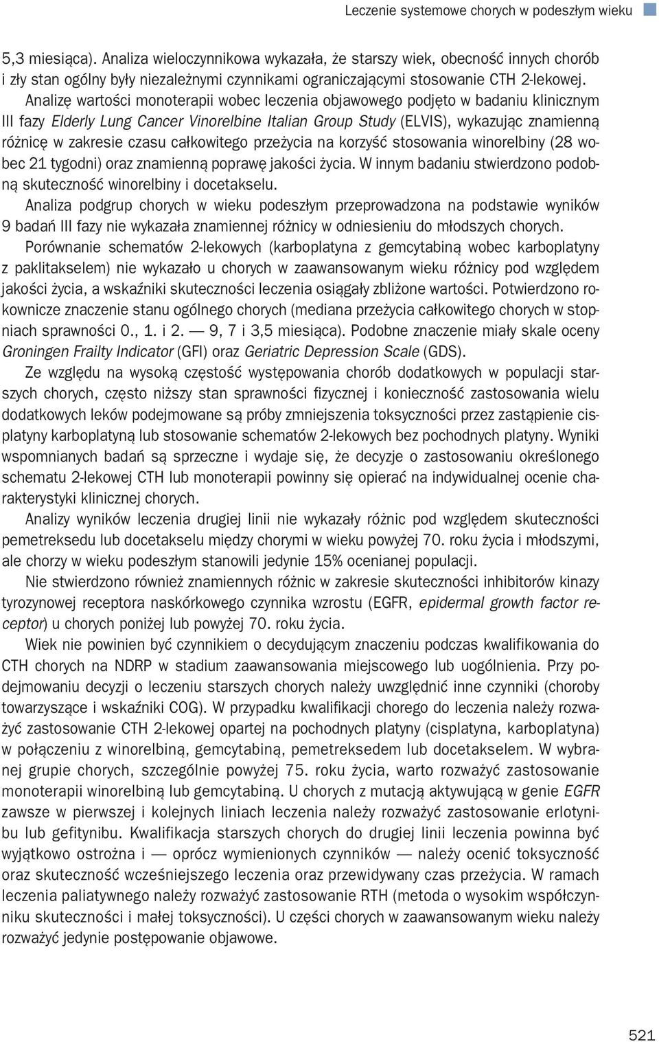 Analizę wartości monoterapii wobec leczenia objawowego podjęto w badaniu klinicznym III fazy Elderly Lung Cancer Vinorelbine Italian Group Study (ELVIS), wykazując znamienną różnicę w zakresie czasu