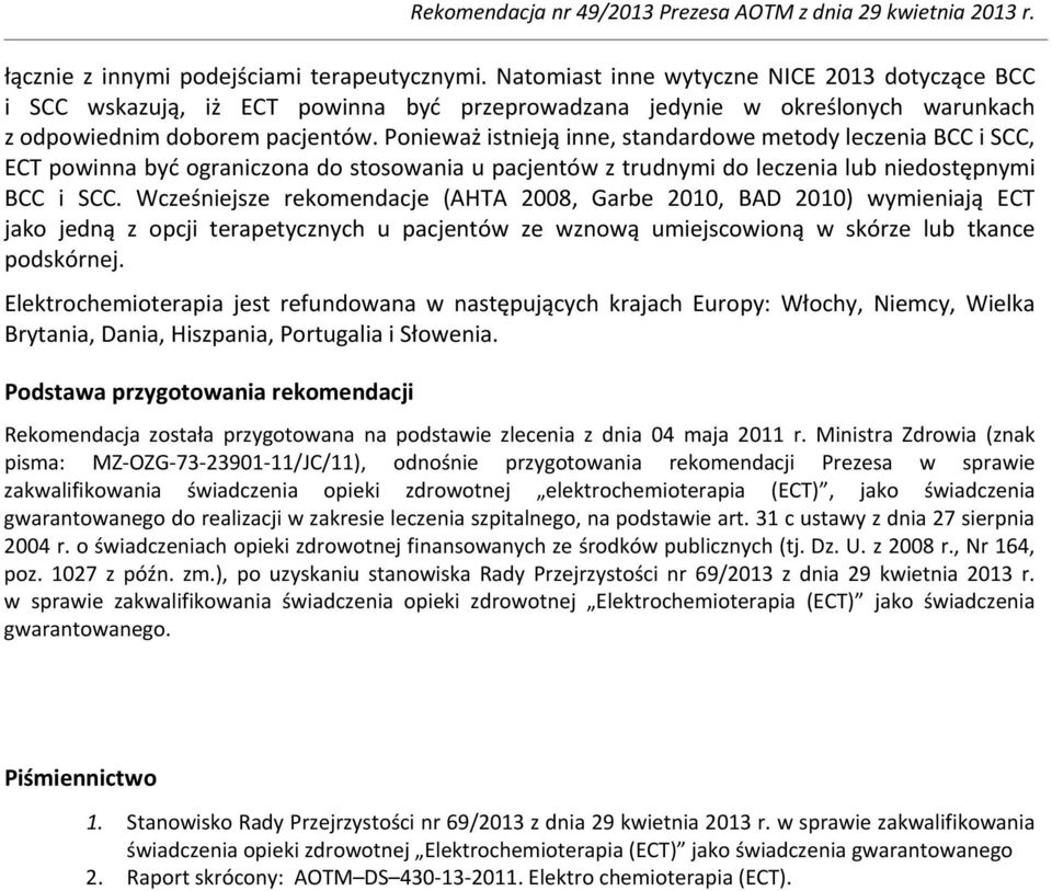 Ponieważ istnieją inne, standardowe metody leczenia BCC i SCC, ECT powinna być ograniczona do stosowania u pacjentów z trudnymi do leczenia lub niedostępnymi BCC i SCC.