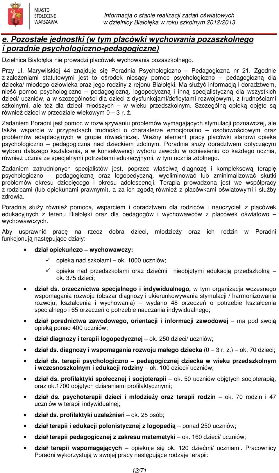 Zgodnie z założeniami statutowymi jest to ośrodek niosący pomoc psychologiczno pedagogiczną dla dziecka/ młodego człowieka oraz jego rodziny z rejonu Białołęki.