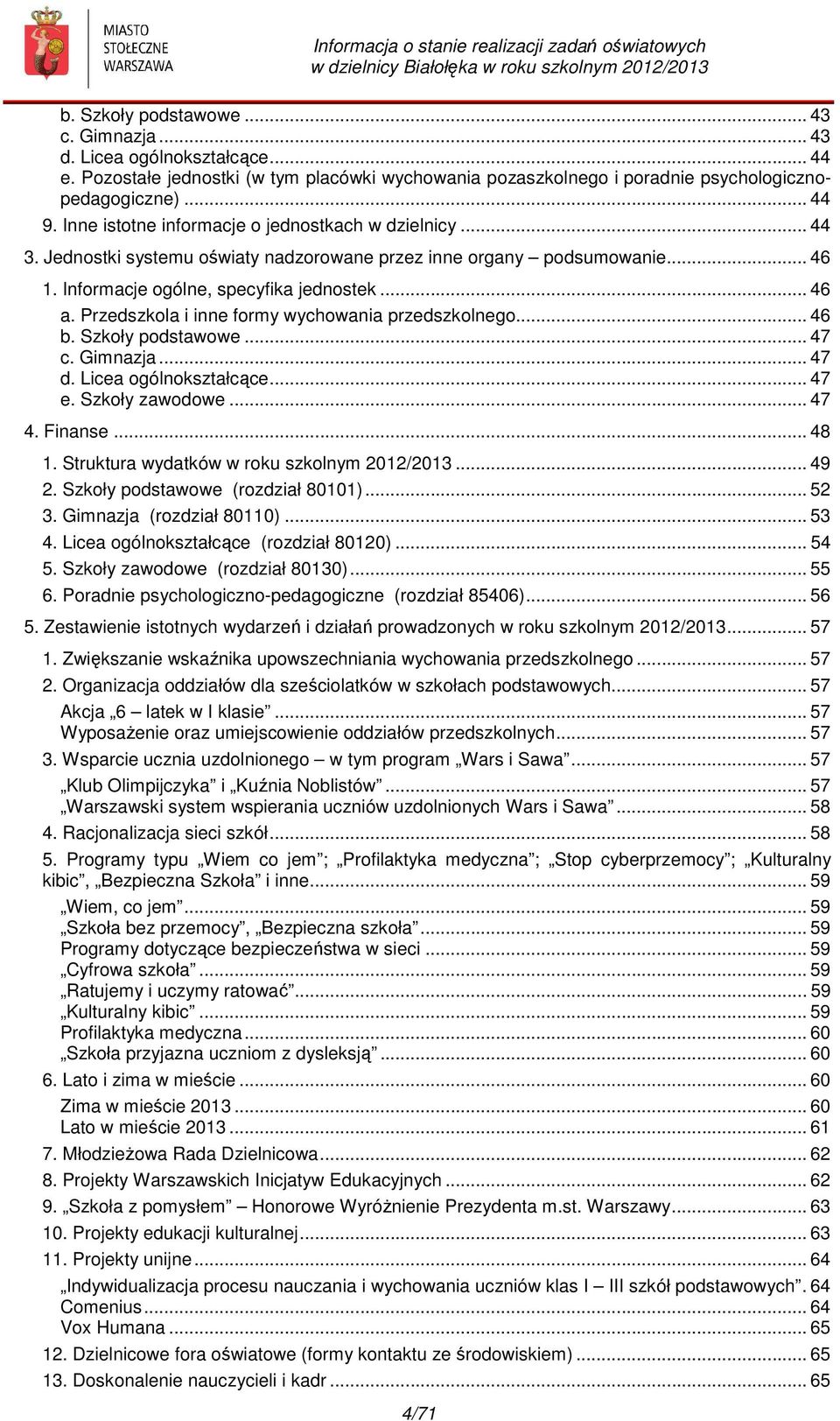 Przedszkola i inne formy wychowania przedszkolnego... 46 b. Szkoły podstawowe... 47 c. Gimnazja... 47 d. Licea ogólnokształcące... 47 e. Szkoły zawodowe... 47 4. Finanse... 48 1.