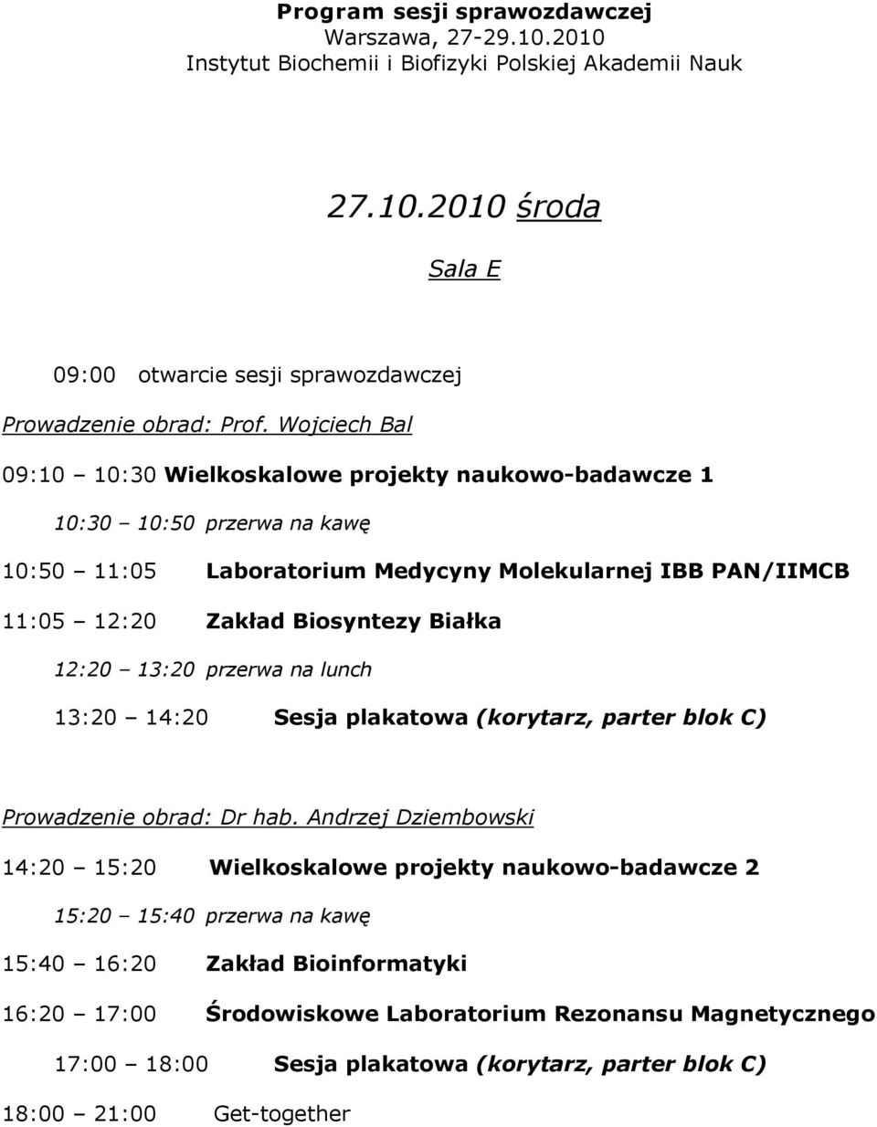12:20 Zakład Biosyntezy Białka 12:20 13:20 przerwa na lunch 13:20 14:20 Sesja plakatowa (korytarz, parter blok C) Prowadzenie obrad: Dr hab.